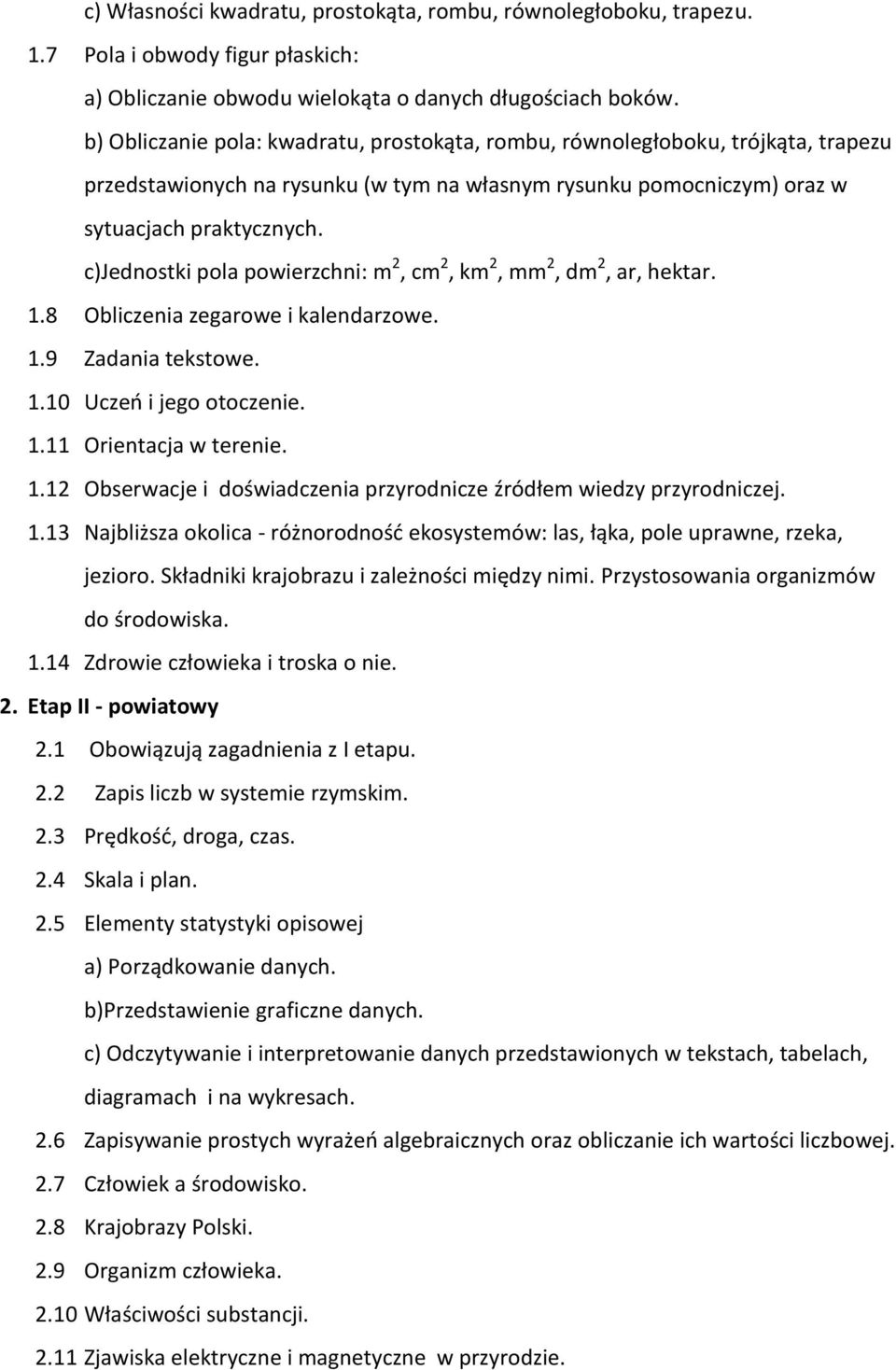 c)jednostki pola powierzchni: m 2, cm 2, km 2, mm 2, dm 2, ar, hektar. 1.8 Obliczenia zegarowe i kalendarzowe. 1.9 Zadania tekstowe. 1.10 Uczeń i jego otoczenie. 1.11 Orientacja w terenie. 1.12 Obserwacje i doświadczenia przyrodnicze źródłem wiedzy przyrodniczej.