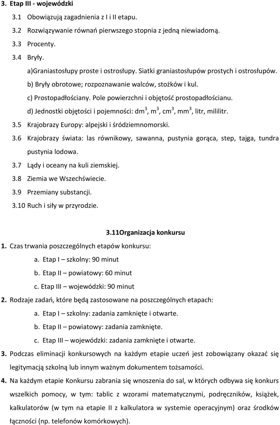 d) Jednostki objętości i pojemności: dm 3, m 3, cm 3, mm 3, litr, mililitr. 3.5 Krajobrazy Europy: alpejski i śródziemnomorski. 3.6 Krajobrazy świata: las równikowy, sawanna, pustynia gorąca, step, tajga, tundra pustynia lodowa.