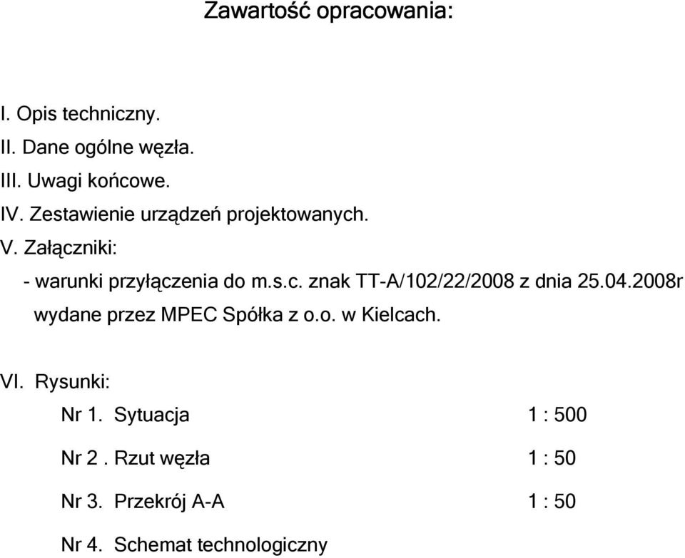 04.2008r wydane przez MPEC Spółka z o.o. w Kielcach. VI. Rysunki: Nr 1. Sytuacja 1 : 500 Nr 2.