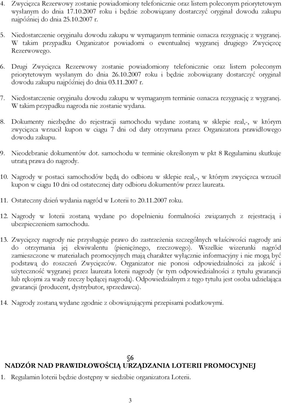 W takim przypadku Organizator powiadomi o ewentualnej wygranej drugiego Zwycięzcę Rezerwowego. 6.