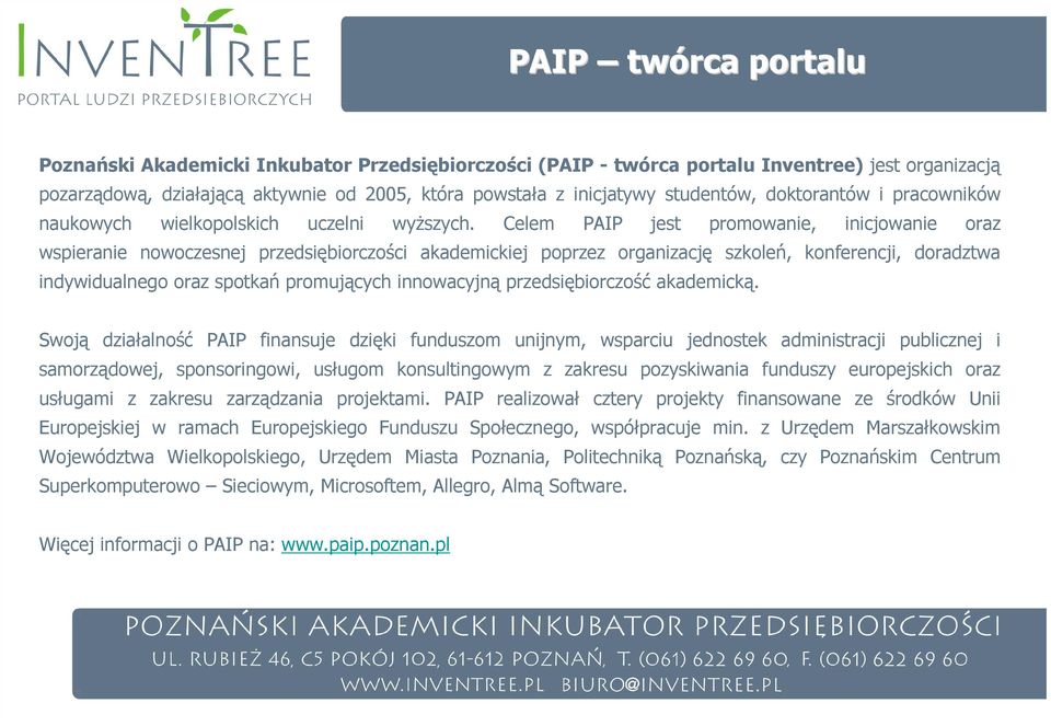 Celem PAIP jest promowanie, inicjowanie oraz wspieranie nowoczesnej przedsiębiorczości akademickiej poprzez organizację szkoleń, konferencji, doradztwa indywidualnego oraz spotkań promujących