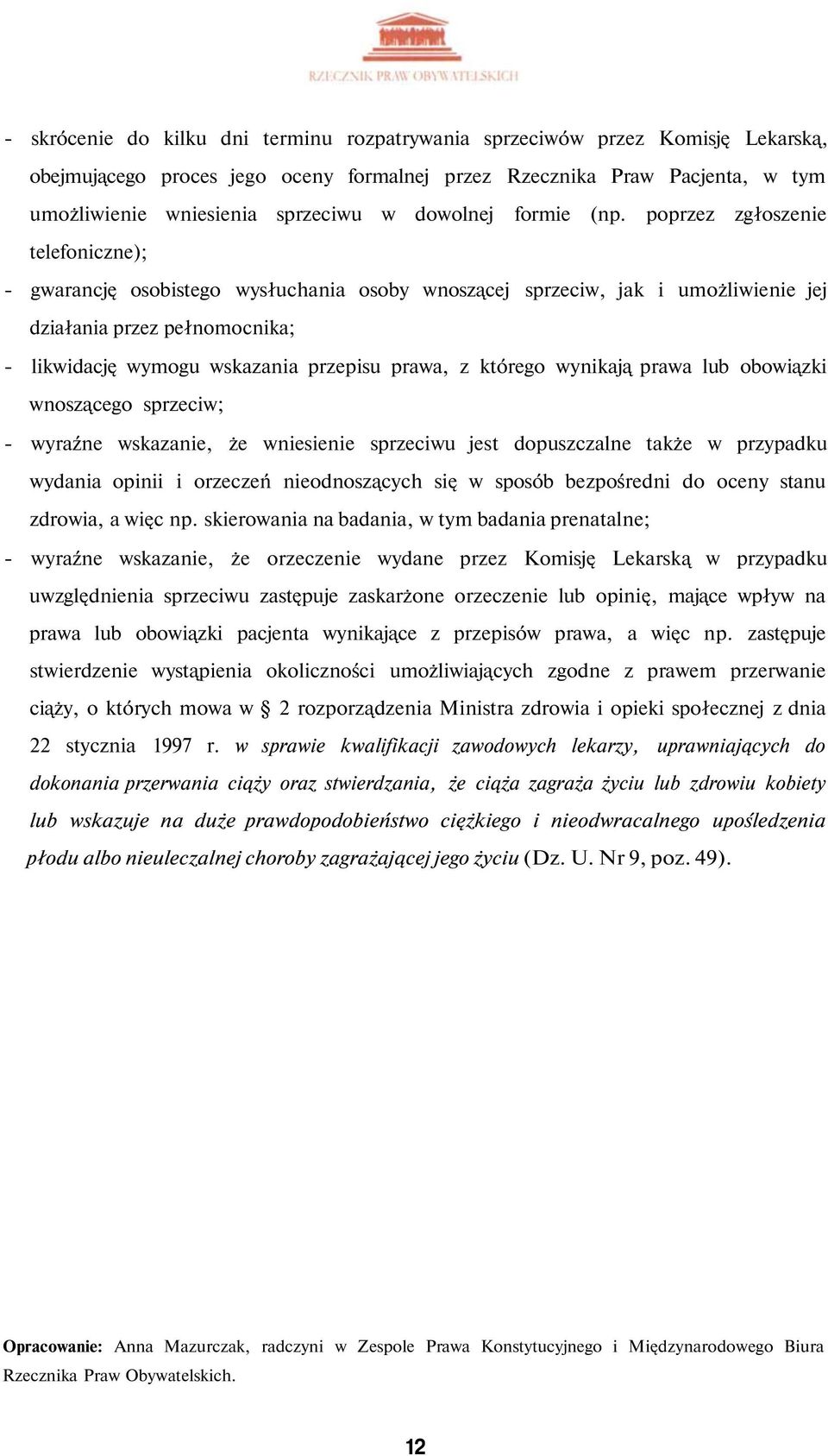 poprzez zgłoszenie telefoniczne); - gwarancję osobistego wysłuchania osoby wnoszącej sprzeciw, jak i umożliwienie jej działania przez pełnomocnika; - likwidację wymogu wskazania przepisu prawa, z