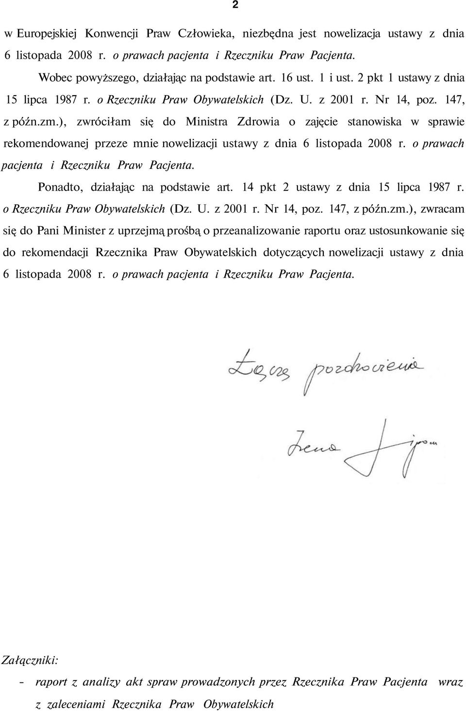 ), zwróciłam się do Ministra Zdrowia o zajęcie stanowiska w sprawie rekomendowanej przeze mnie nowelizacji ustawy z dnia 6 listopada 2008 r. o prawach pacjenta i Rzeczniku Praw Pacjenta.