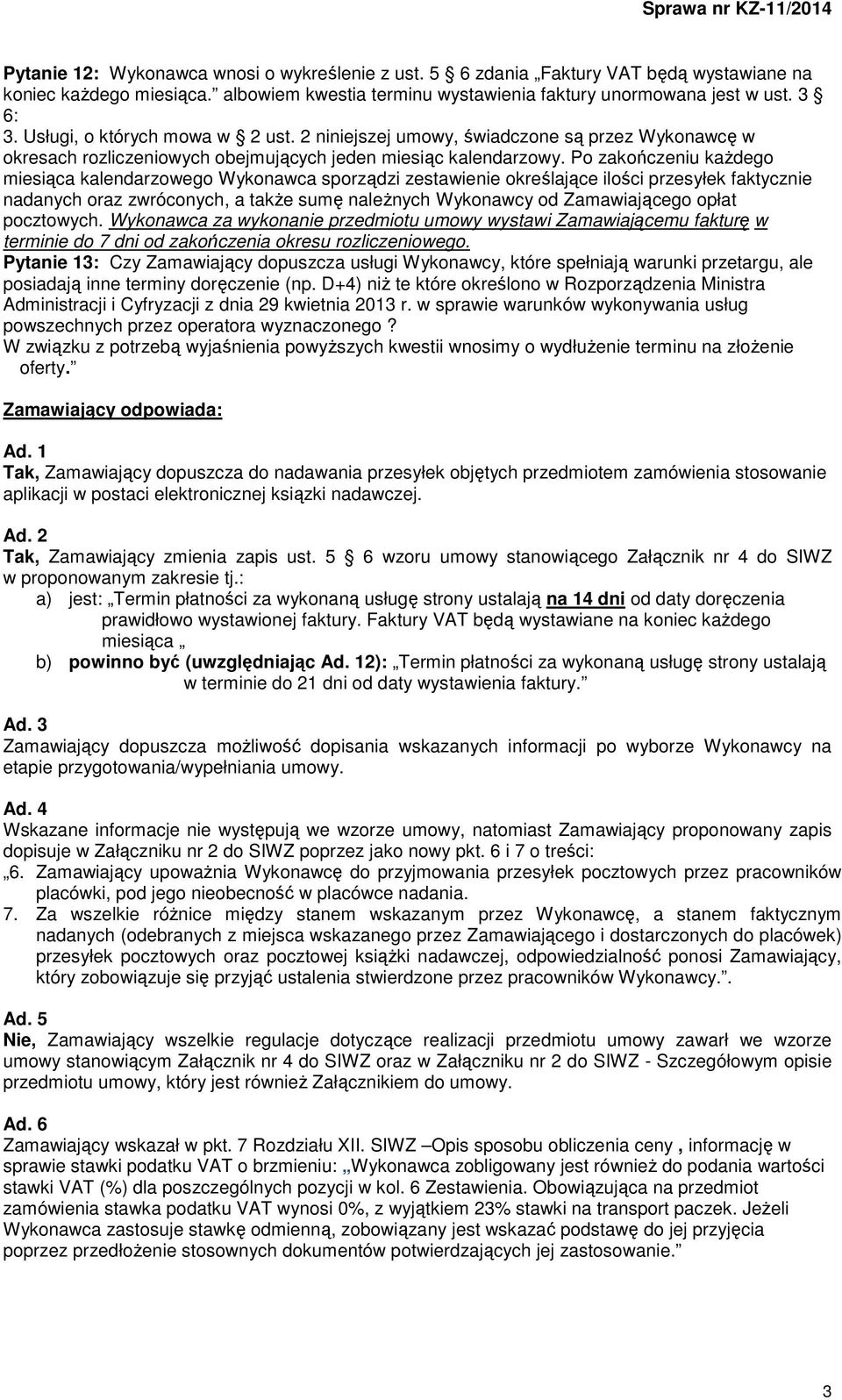 Po zakończeniu każdego miesiąca kalendarzowego Wykonawca sporządzi zestawienie określające ilości przesyłek faktycznie nadanych oraz zwróconych, a także sumę należnych Wykonawcy od Zamawiającego