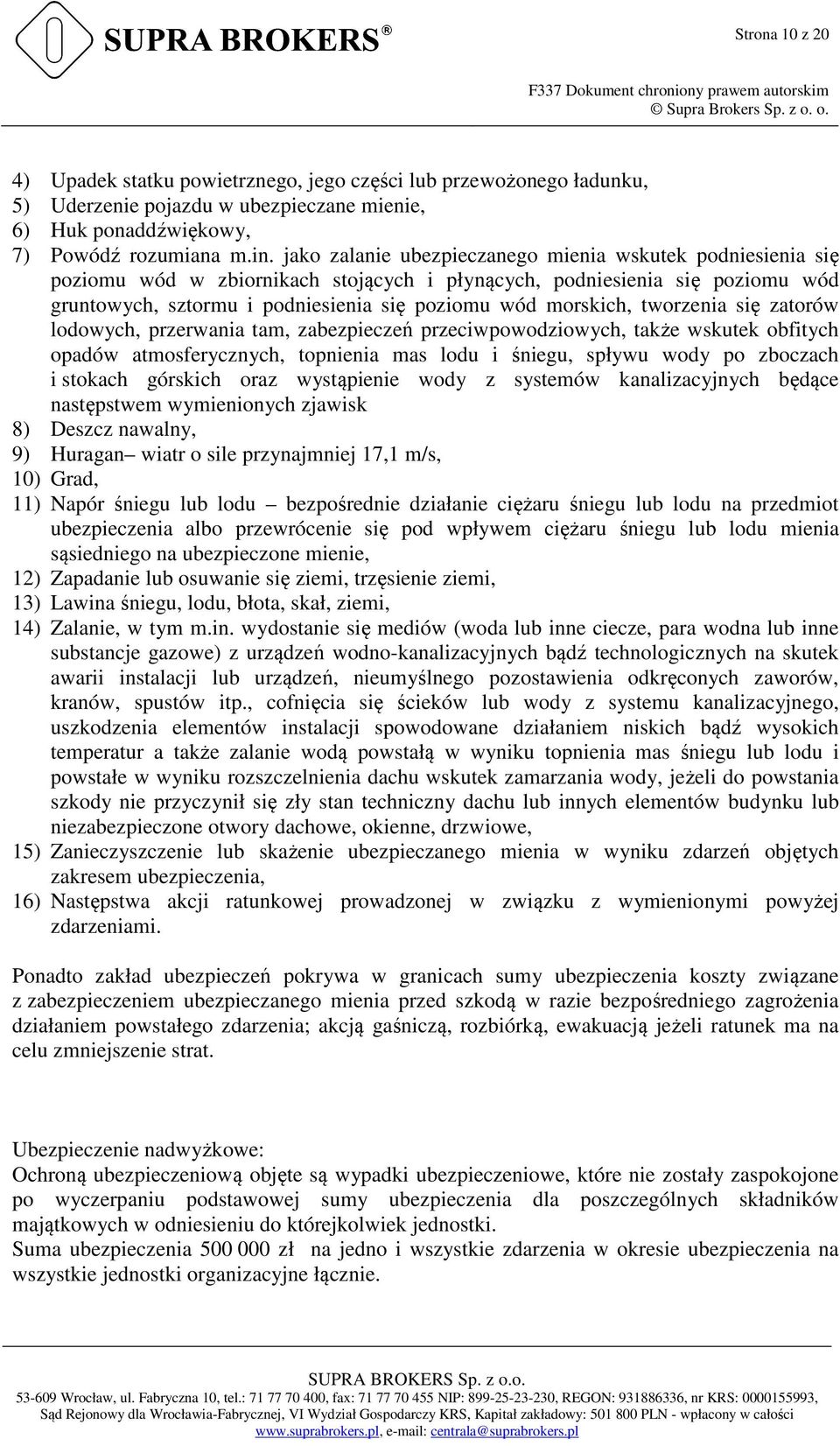 tworzenia się zatorów lodowych, przerwania tam, zabezpieczeń przeciwpowodziowych, także wskutek obfitych opadów atmosferycznych, topnienia mas lodu i śniegu, spływu wody po zboczach i stokach