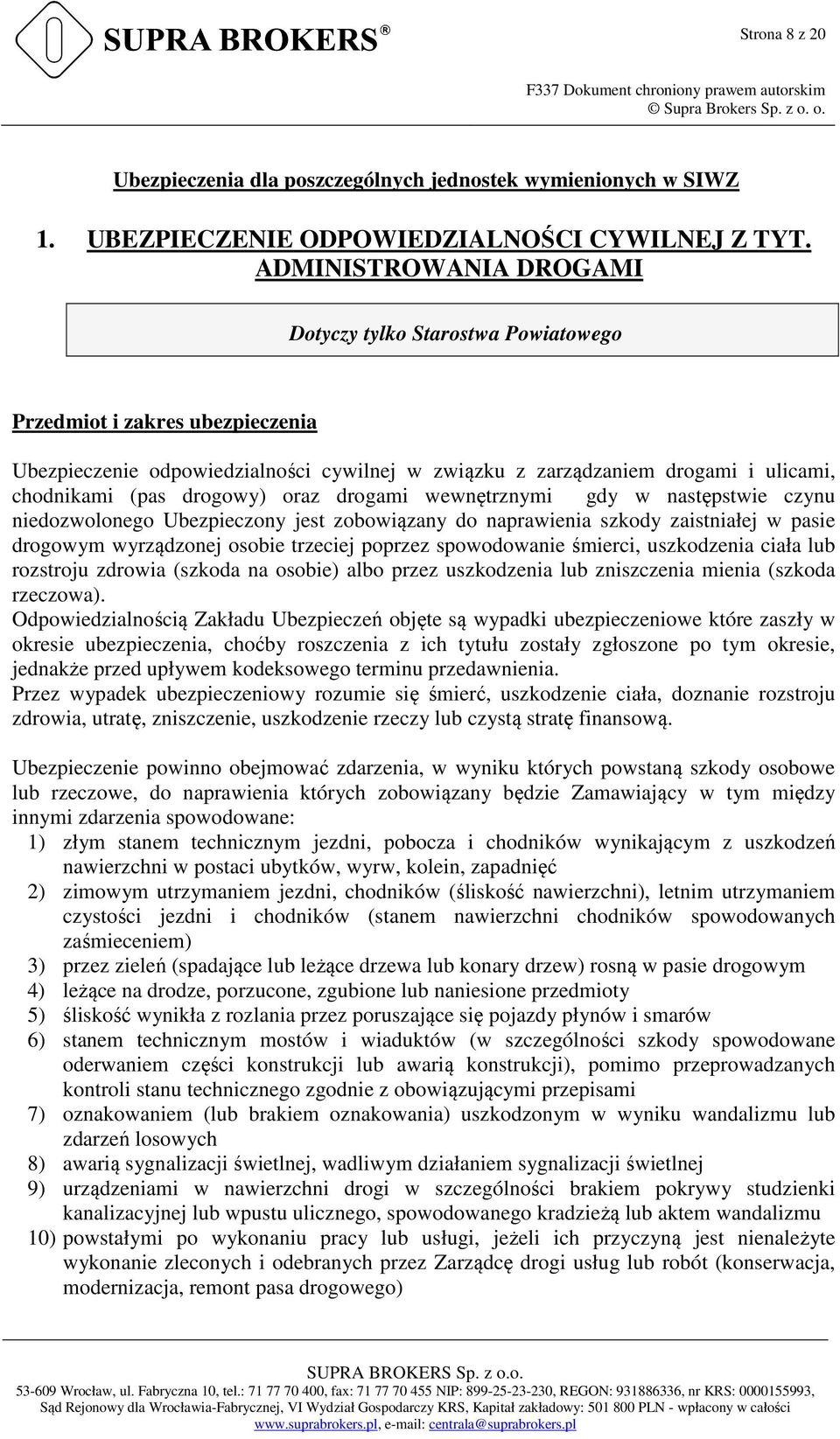 drogowy) oraz drogami wewnętrznymi gdy w następstwie czynu niedozwolonego Ubezpieczony jest zobowiązany do naprawienia szkody zaistniałej w pasie drogowym wyrządzonej osobie trzeciej poprzez