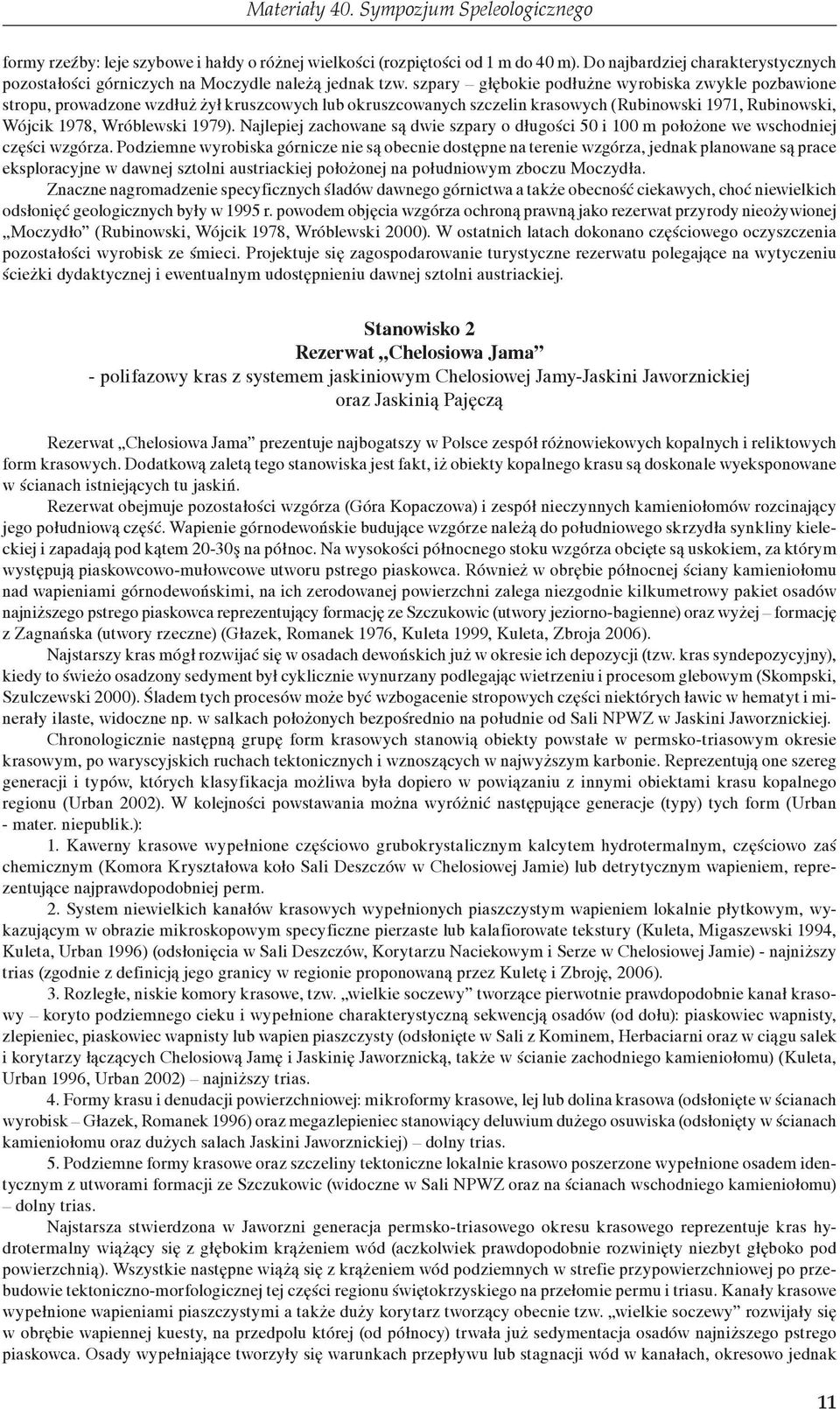 Najlepiej zachowane są dwie szpary o długości 50 i 100 m położone we wschodniej części wzgórza.