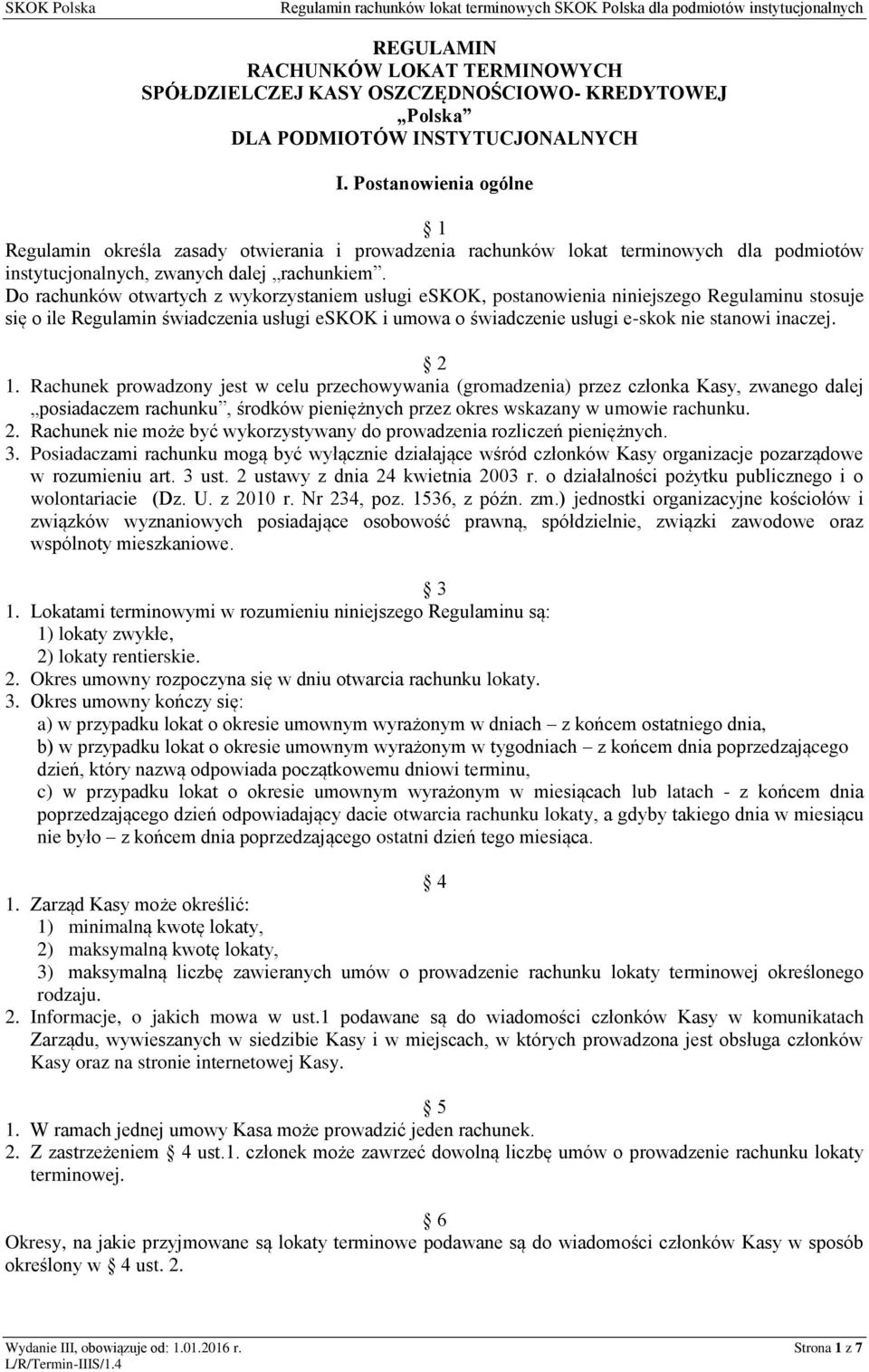 Do rachunków otwartych z wykorzystaniem usługi eskok, postanowienia niniejszego Regulaminu stosuje się o ile Regulamin świadczenia usługi eskok i umowa o świadczenie usługi e-skok nie stanowi inaczej.