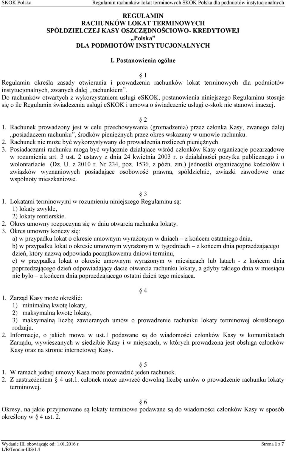 Do rachunków otwartych z wykorzystaniem usługi eskok, postanowienia niniejszego Regulaminu stosuje się o ile Regulamin świadczenia usługi eskok i umowa o świadczenie usługi e-skok nie stanowi inaczej.