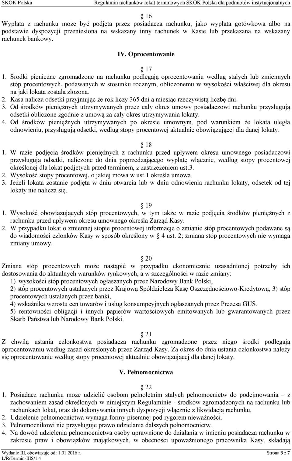 Środki pieniężne zgromadzone na rachunku podlegają oprocentowaniu według stałych lub zmiennych stóp procentowych, podawanych w stosunku rocznym, obliczonemu w wysokości właściwej dla okresu na jaki