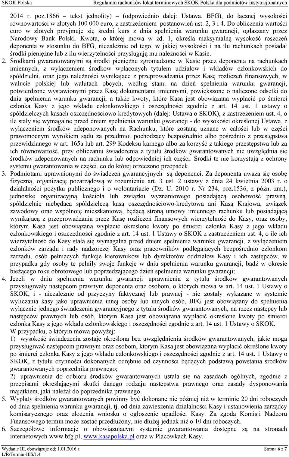 1, określa maksymalną wysokość roszczeń deponenta w stosunku do BFG, niezależnie od tego, w jakiej wysokości i na ilu rachunkach posiadał środki pieniężne lub z ilu wierzytelności przysługują mu