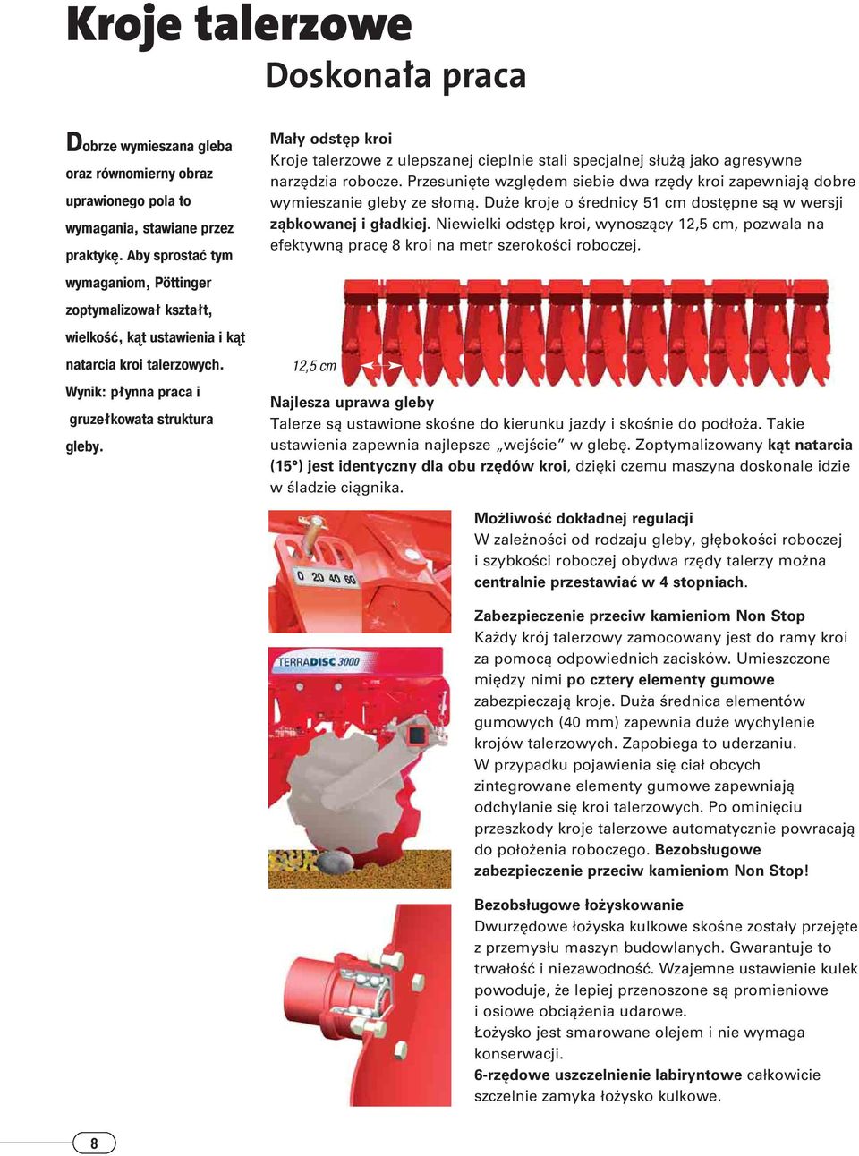 Mały odstęp kroi Kroje talerzowe z ulepszanej cieplnie stali specjalnej służą jako agresywne narzędzia robocze. Przesunięte względem siebie dwa rzędy kroi zapewniają dobre wymieszanie gleby ze słomą.