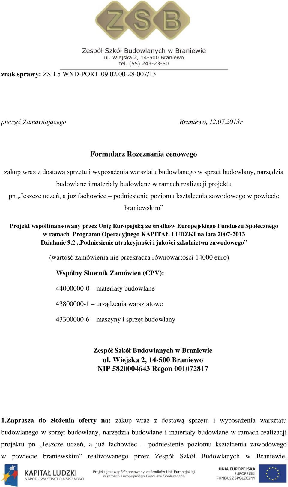 2013r Formularz Rozeznania cenowego zakup wraz z dostawą sprzętu i wyposażenia warsztatu budowlanego w sprzęt budowlany, narzędzia budowlane i materiały budowlane w ramach realizacji projektu pn