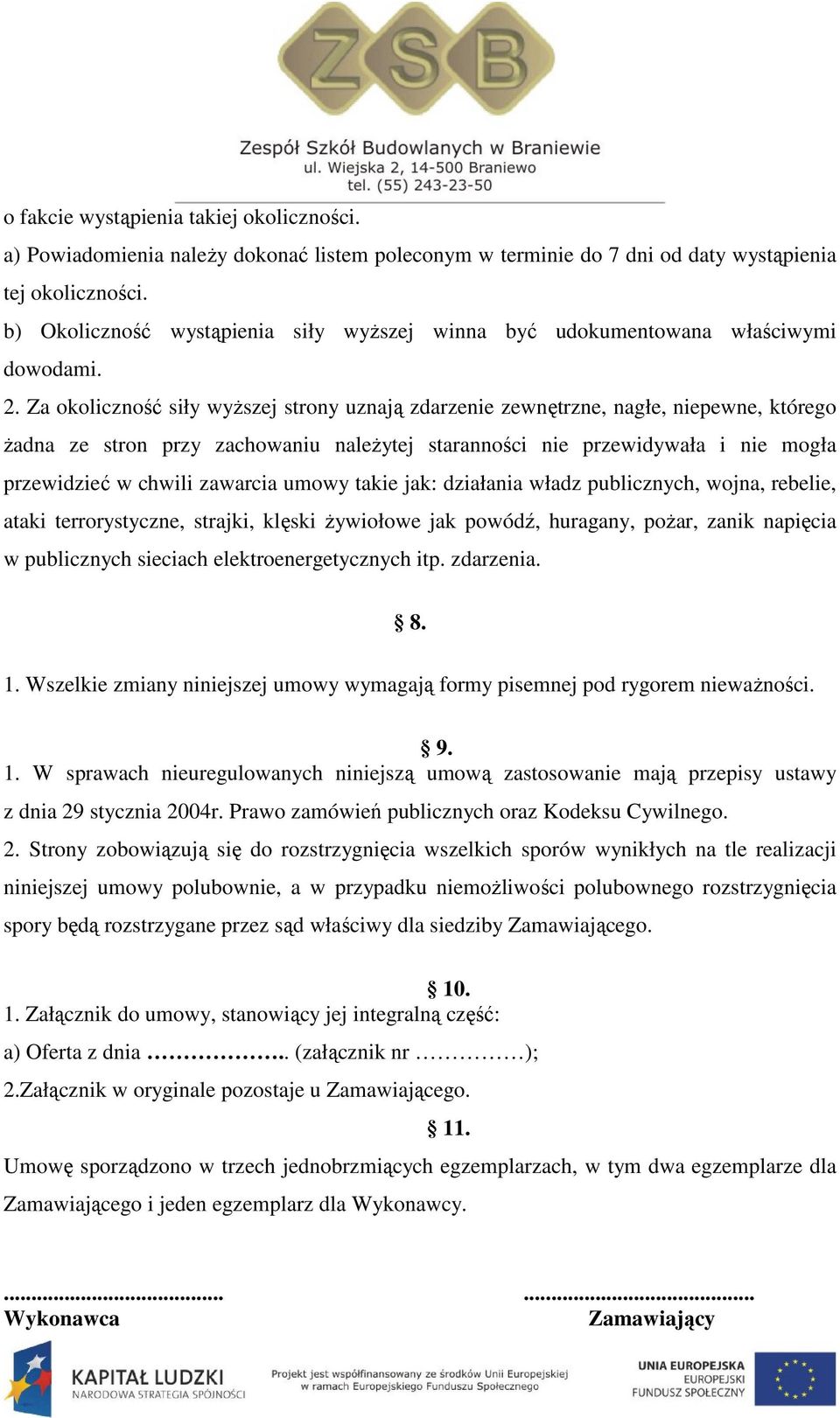 Za okoliczność siły wyższej strony uznają zdarzenie zewnętrzne, nagłe, niepewne, którego żadna ze stron przy zachowaniu należytej staranności nie przewidywała i nie mogła przewidzieć w chwili