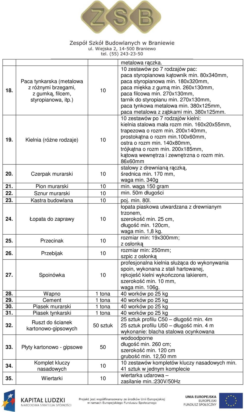 Piasek murarski 1 tona 40 worków po 25 kg 31. Piasek tynkarski 1 tona 40 worków po 25 kg 32. Ruszt do ścianek kartonowo-gipsowych 50 sztuk 33. Płyty kartonowo - gipsowe 50 34.