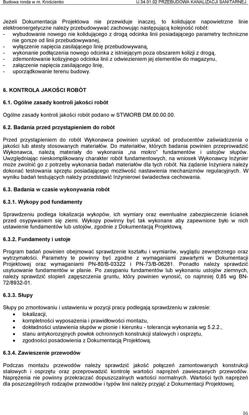 robót: - wybudowanie nowego nie kolidującego z drogą odcinka linii posiadającego parametry techniczne nie gorsze od linii przebudowywanej, - wyłączenie napięcia zasilającego linię przebudowywaną, -