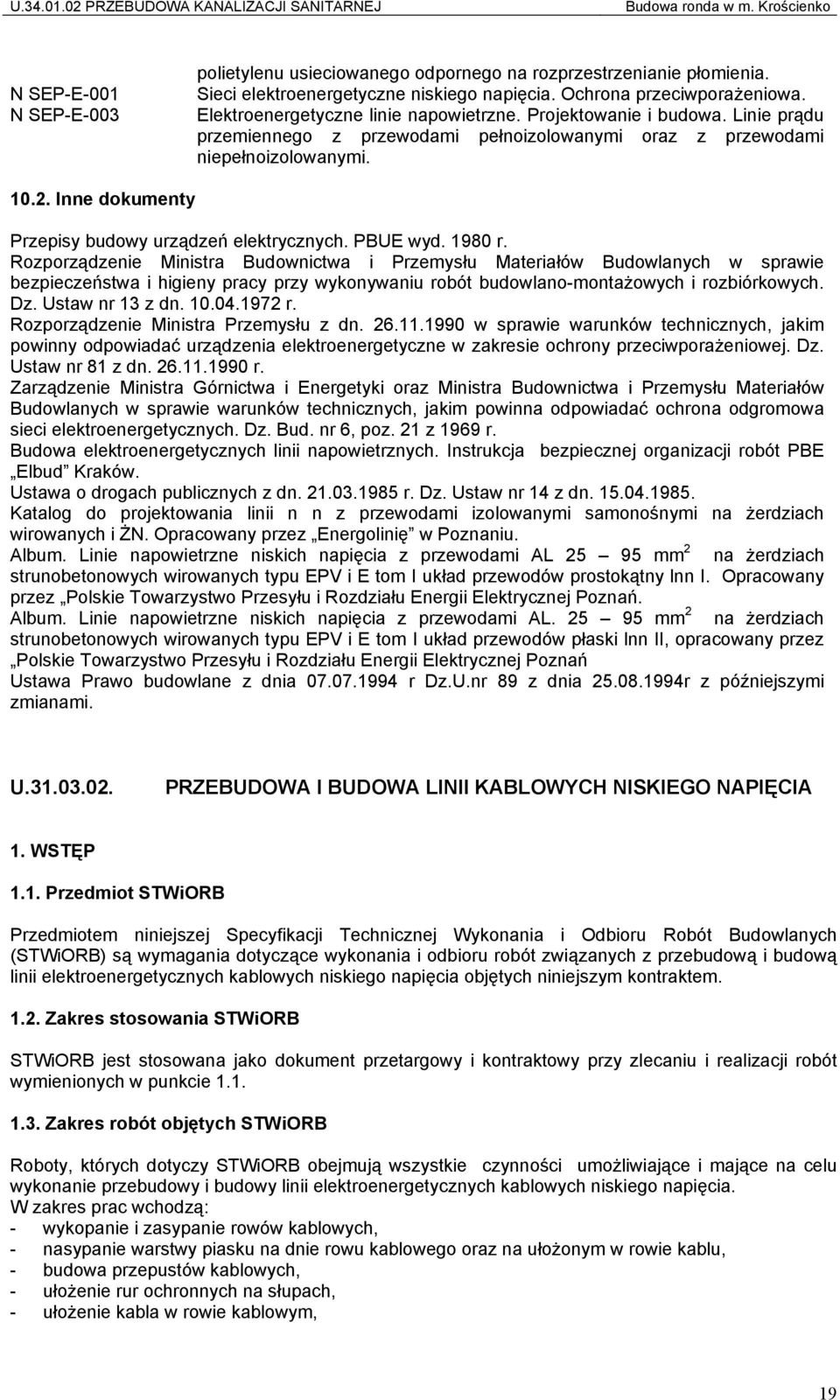 Linie prądu przemiennego z przewodami pełnoizolowanymi oraz z przewodami niepełnoizolowanymi. 10.2. Inne dokumenty Przepisy budowy urządzeń elektrycznych. PBUE wyd. 1980 r.