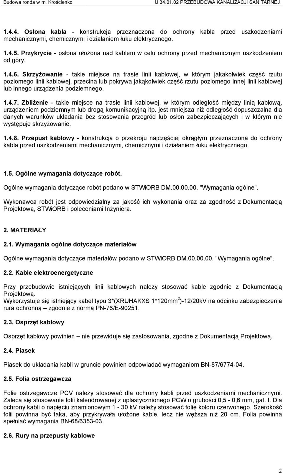 Skrzyżowanie - takie miejsce na trasie linii kablowej, w którym jakakolwiek część rzutu poziomego linii kablowej, przecina lub pokrywa jakąkolwiek część rzutu poziomego innej linii kablowej lub