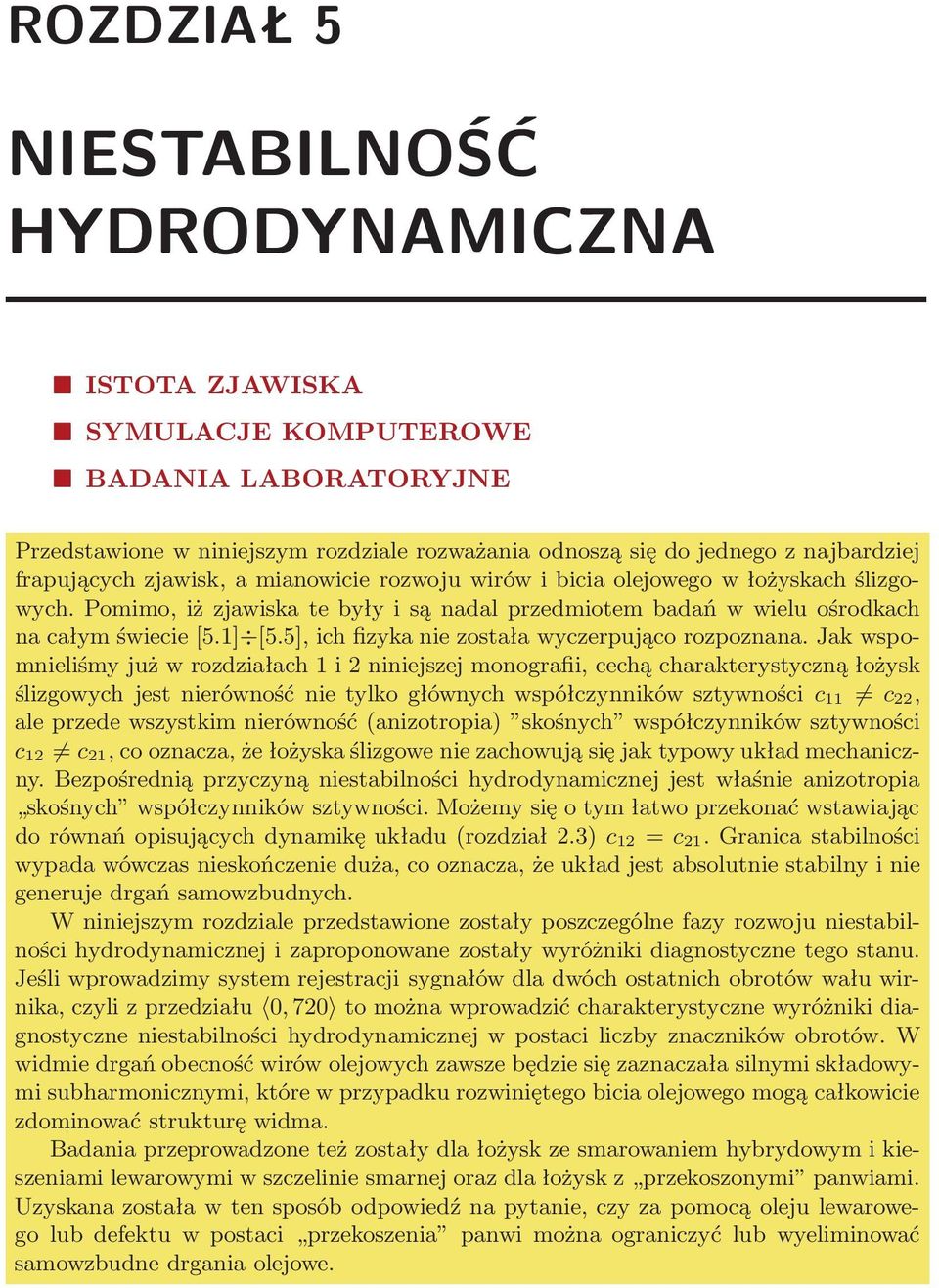 5], ich fizyka nie została wyczerpująco rozpoznana.