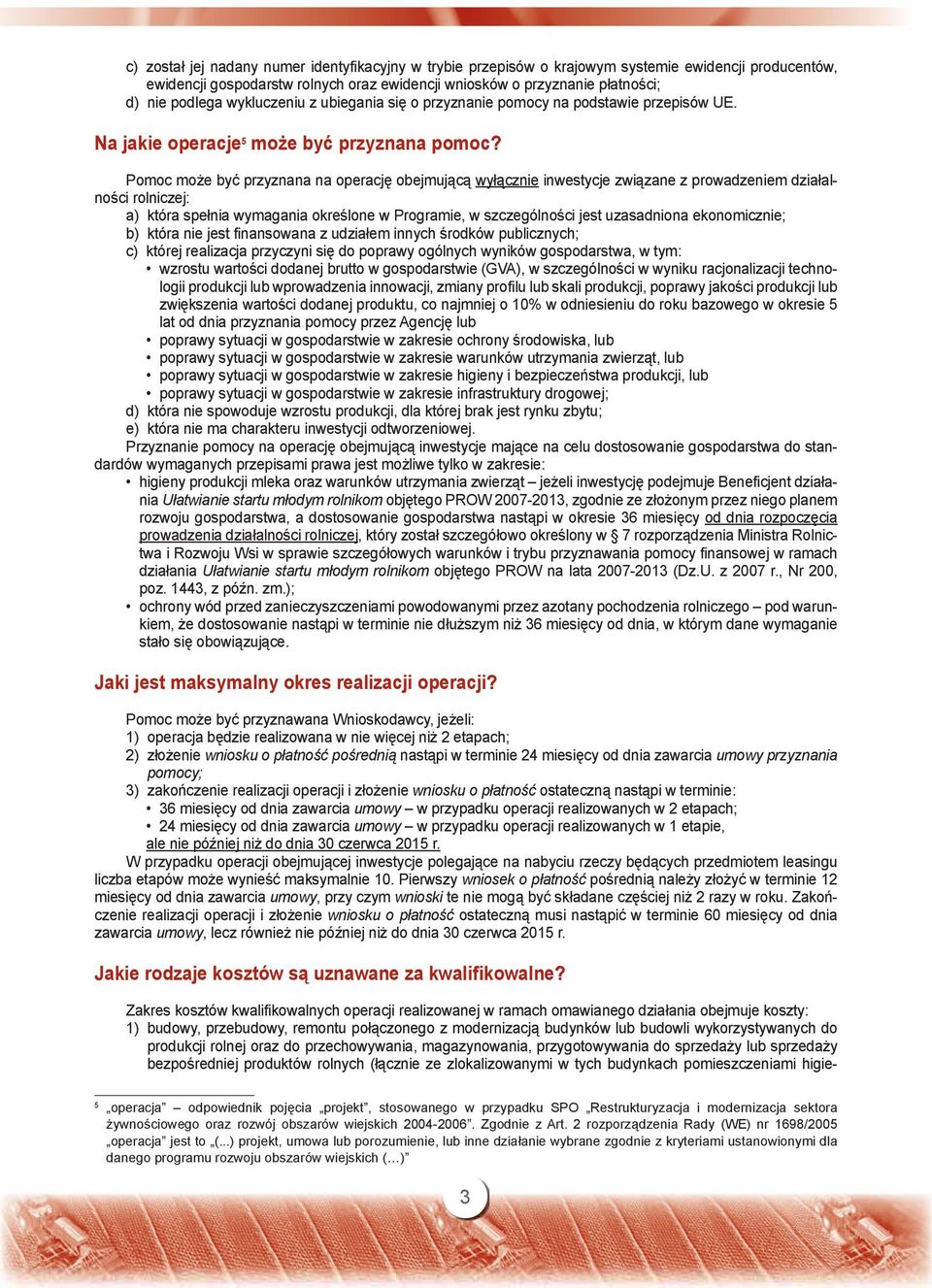 Pomoc może być przyznana na operację obejmującą wyłącznie inwestycje związane z prowadzeniem działalności rolniczej: a) która spełnia wymagania określone w Programie, w szczególności jest uzasadniona