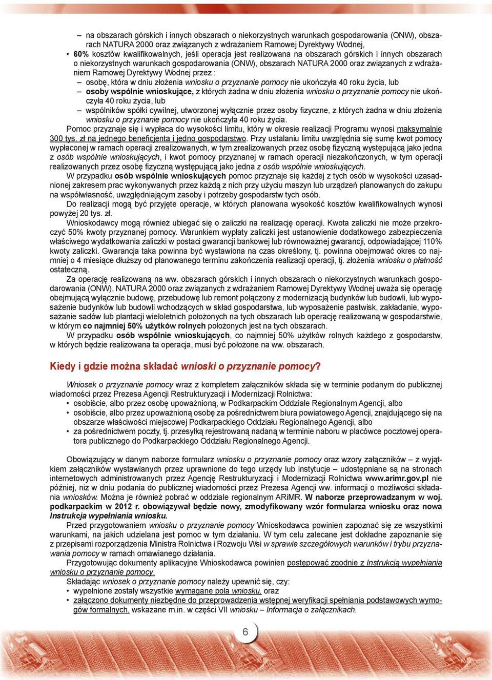 przez : osobę, która w dniu złożenia wniosku o przyznanie pomocy nie ukończyła 40 roku życia, lub osoby wspólnie wnioskujące, z których żadna w dniu złożenia wniosku o przyznanie pomocy nie ukończyła