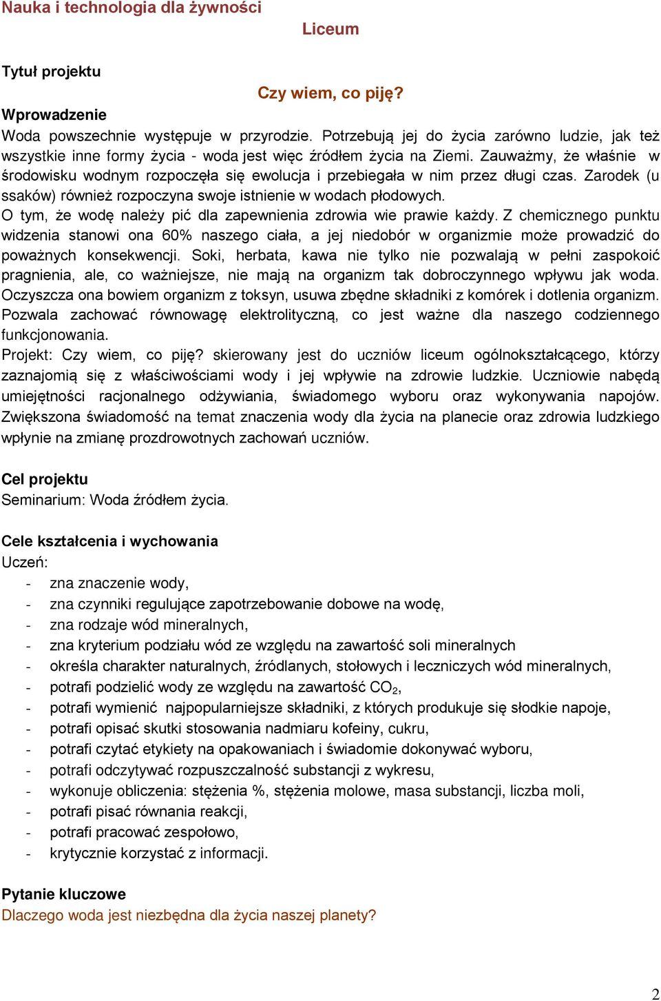 Zauważmy, że właśnie w środowisku wodnym rozpoczęła się ewolucja i przebiegała w nim przez długi czas. Zarodek (u ssaków) również rozpoczyna swoje istnienie w wodach płodowych.