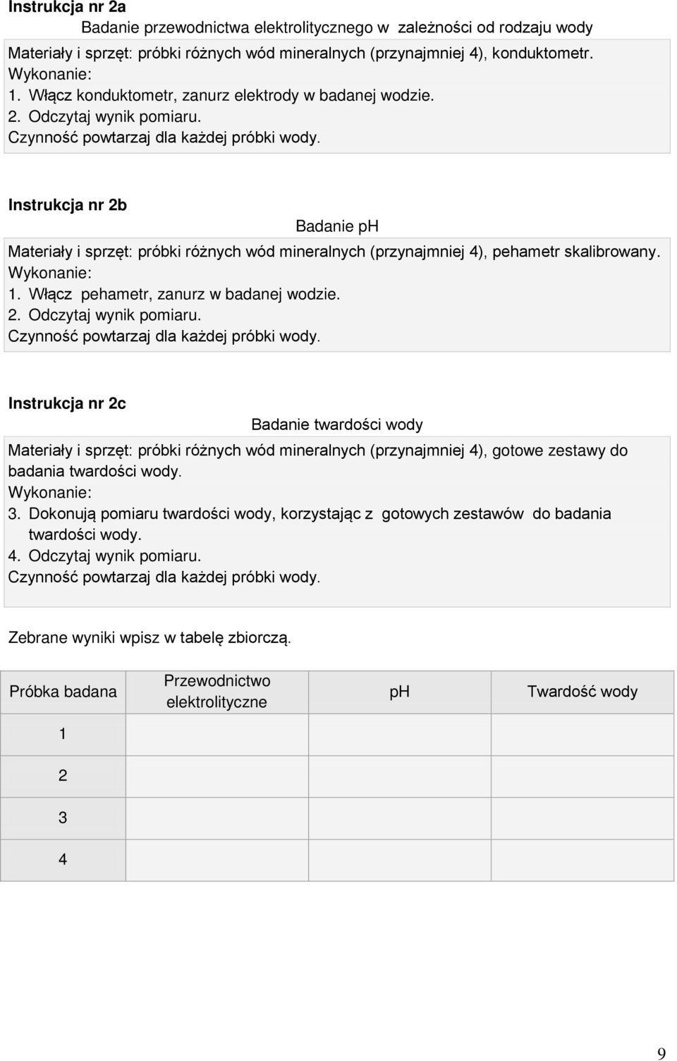 Instrukcja nr 2b Badanie ph Materiały i sprzęt: próbki różnych wód mineralnych (przynajmniej 4), pehametr skalibrowany. Wykonanie: 1. Włącz pehametr, zanurz w badanej wodzie. 2. Odczytaj wynik pomiaru.