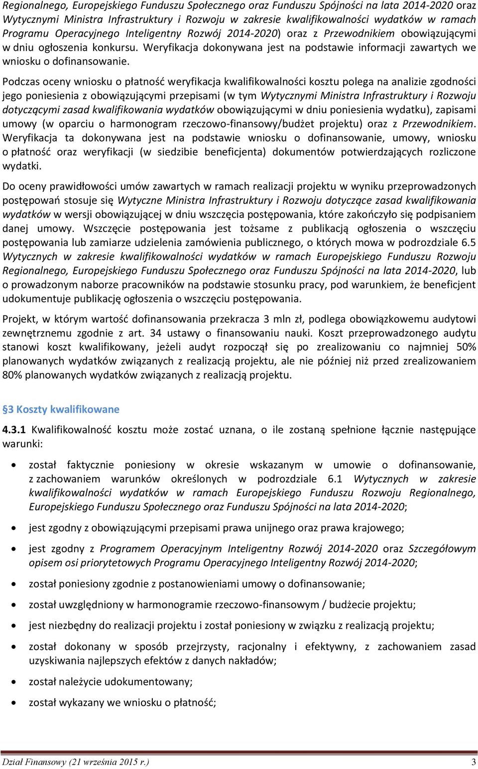 Podczas oceny wniosku o płatność weryfikacja kwalifikowalności kosztu polega na analizie zgodności jego poniesienia z obowiązującymi przepisami (w tym Wytycznymi Ministra Infrastruktury i Rozwoju