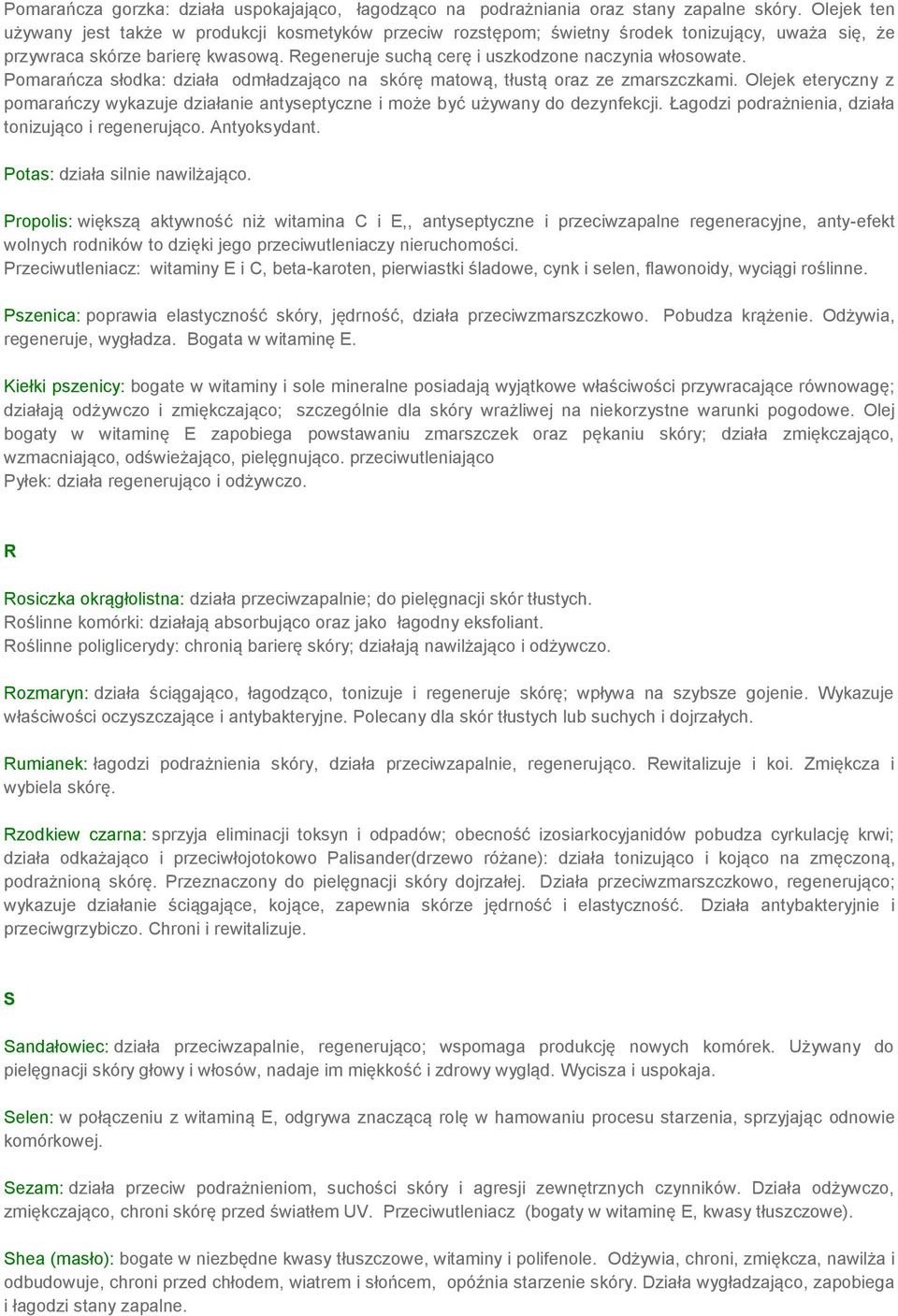 Regeneruje suchą cerę i uszkodzone naczynia włosowate. Pomarańcza słodka: działa odmładzająco na skórę matową, tłustą oraz ze zmarszczkami.