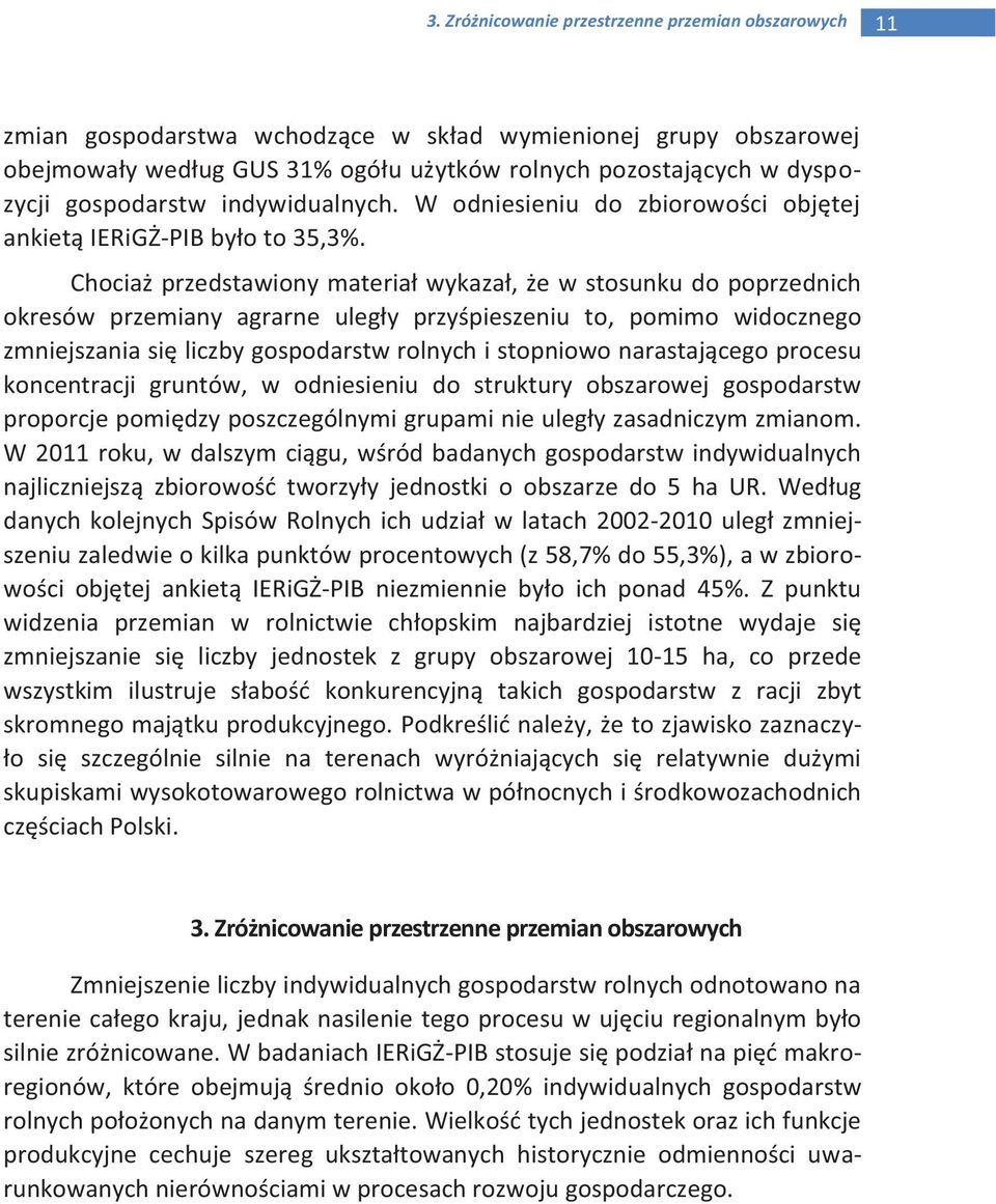Chociaż przedstawiony materiał wykazał, że w stosunku do poprzednich okresów przemiany agrarne uległy przyśpieszeniu to, pomimo widocznego zmniejszania się liczby gospodarstw rolnych i stopniowo