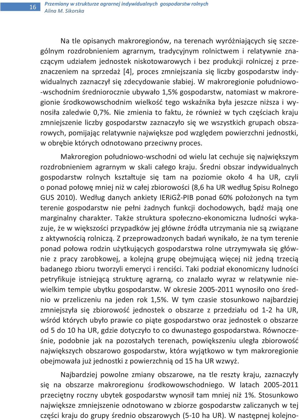 produkcji rolniczej z przeznaczeniem na sprzedaż [4], proces zmniejszania się liczby gospodarstw indywidualnych zaznaczył się zdecydowanie słabiej.