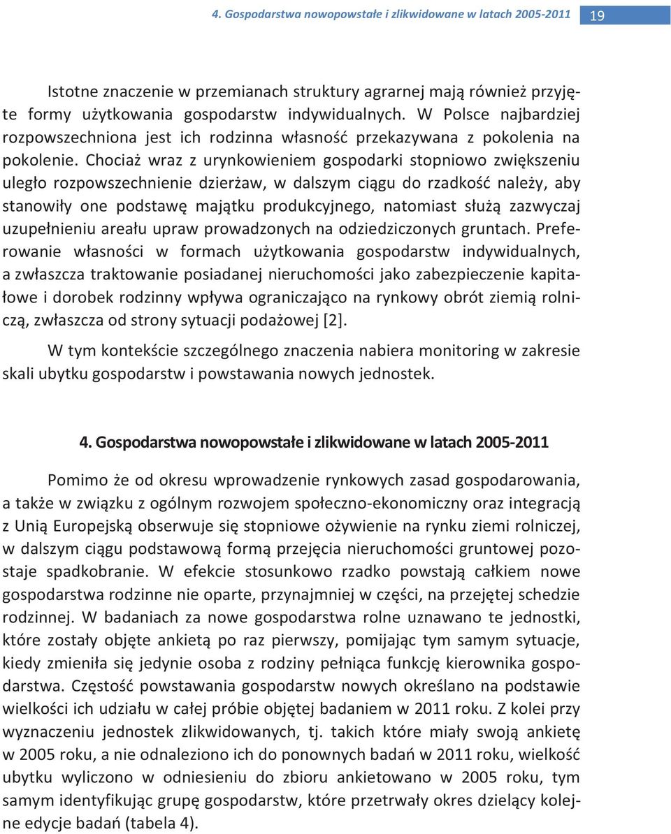 Chociaż wraz z urynkowieniem gospodarki stopniowo zwiększeniu uległo rozpowszechnienie dzierżaw, w dalszym ciągu do rzadkość należy, aby stanowiły one podstawę majątku produkcyjnego, natomiast służą