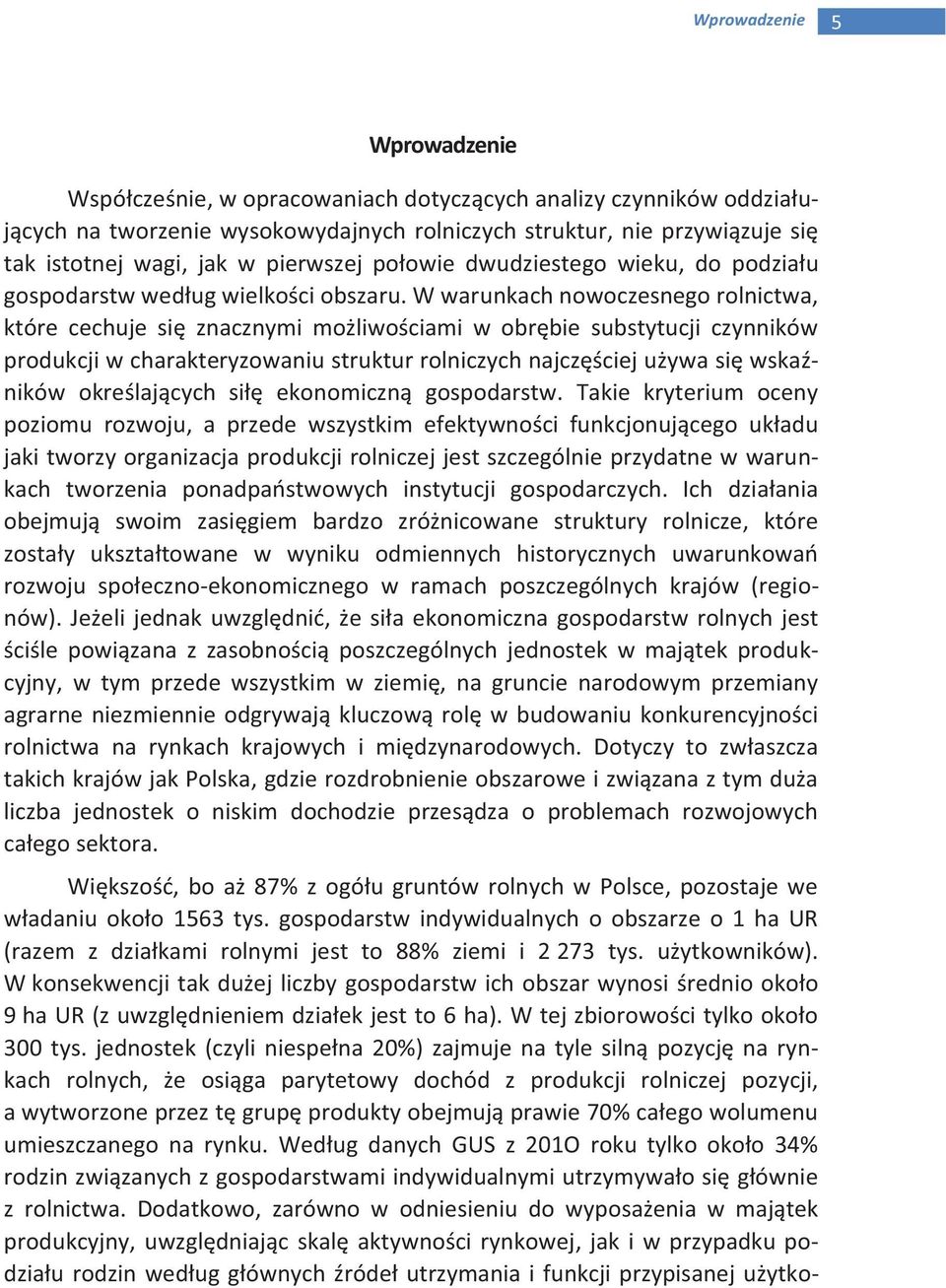W warunkach nowoczesnego rolnictwa, które cechuje się znacznymi możliwościami w obrębie substytucji czynników produkcji w charakteryzowaniu struktur rolniczych najczęściej używa się wskaźników