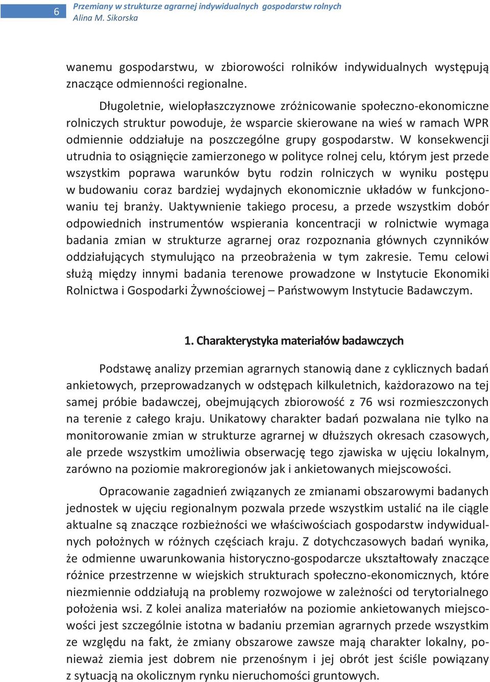 W konsekwencji utrudnia to osiągnięcie zamierzonego w polityce rolnej celu, którym jest przede wszystkim poprawa warunków bytu rodzin rolniczych w wyniku postępu w budowaniu coraz bardziej wydajnych