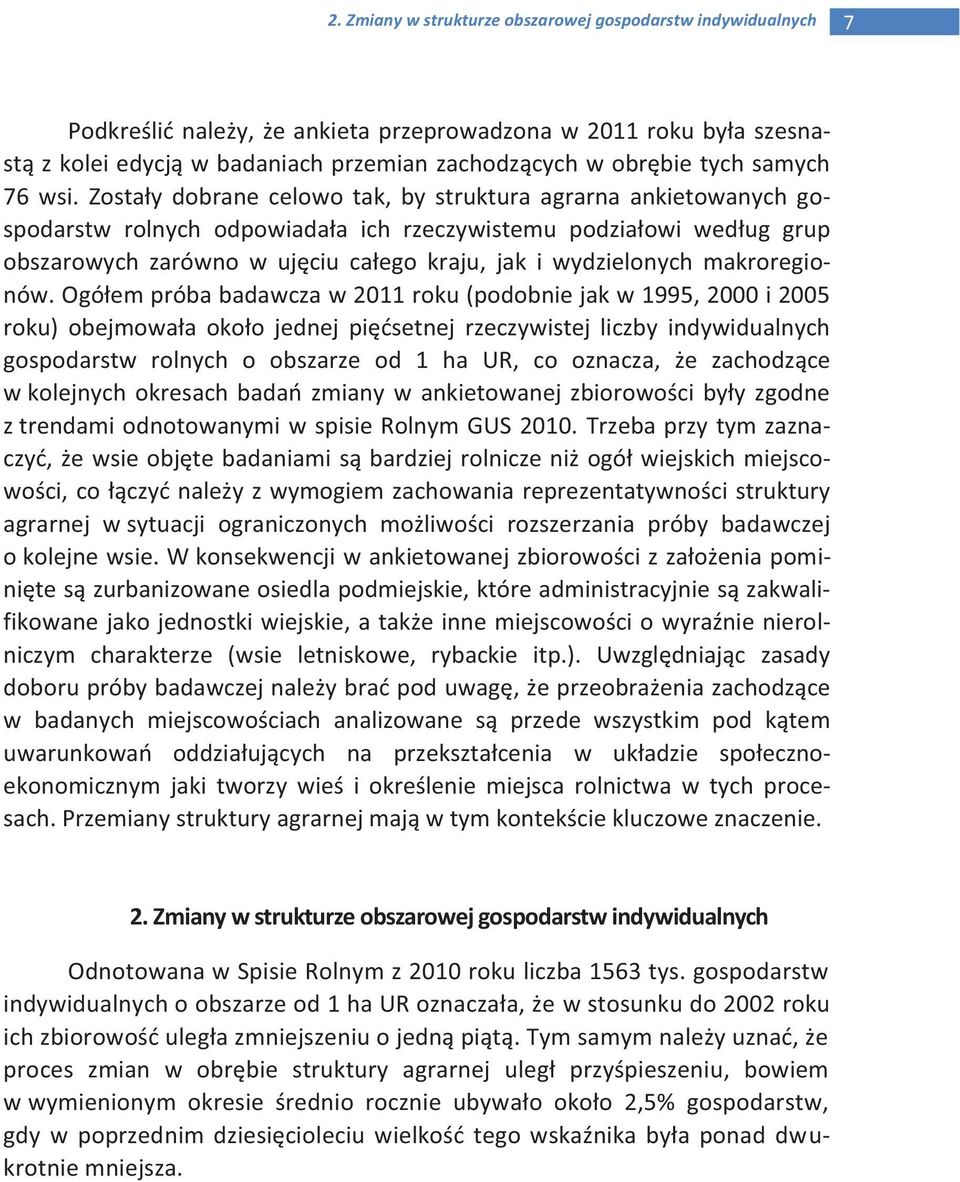 Zostały dobrane celowo tak, by struktura agrarna ankietowanych gospodarstw rolnych odpowiadała ich rzeczywistemu podziałowi według grup obszarowych zarówno w ujęciu całego kraju, jak i wydzielonych