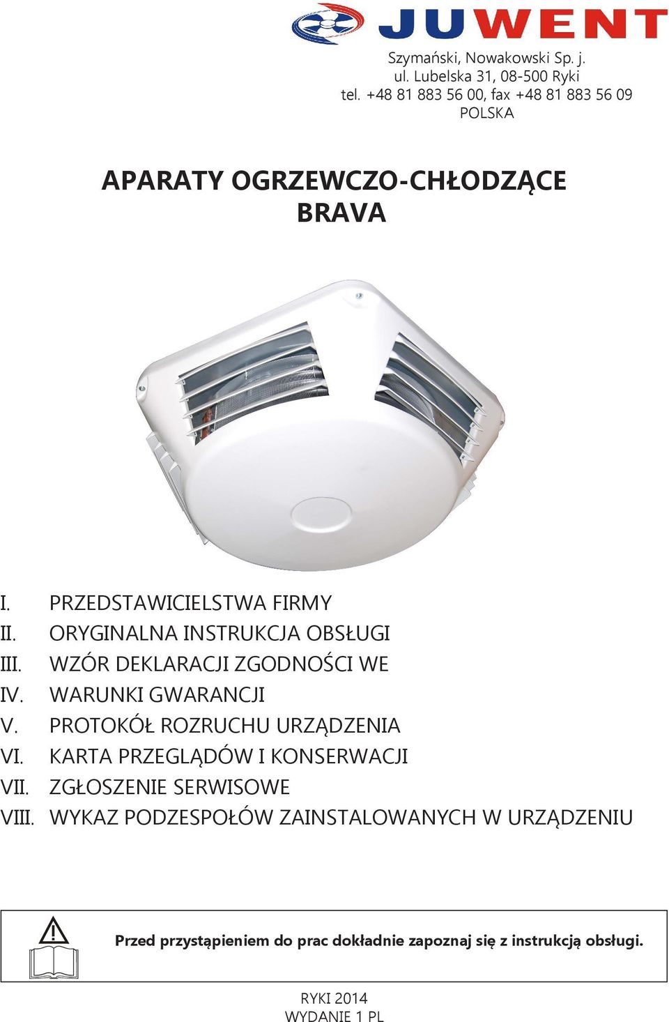 ORYGINALNA INSTRUKCJA OBSŁUGI III. WZÓR DEKLARACJI ZGODNOŚCI WE IV. WARUNKI GWARANCJI V. PROTOKÓŁ ROZRUCHU URZĄDZENIA VI.