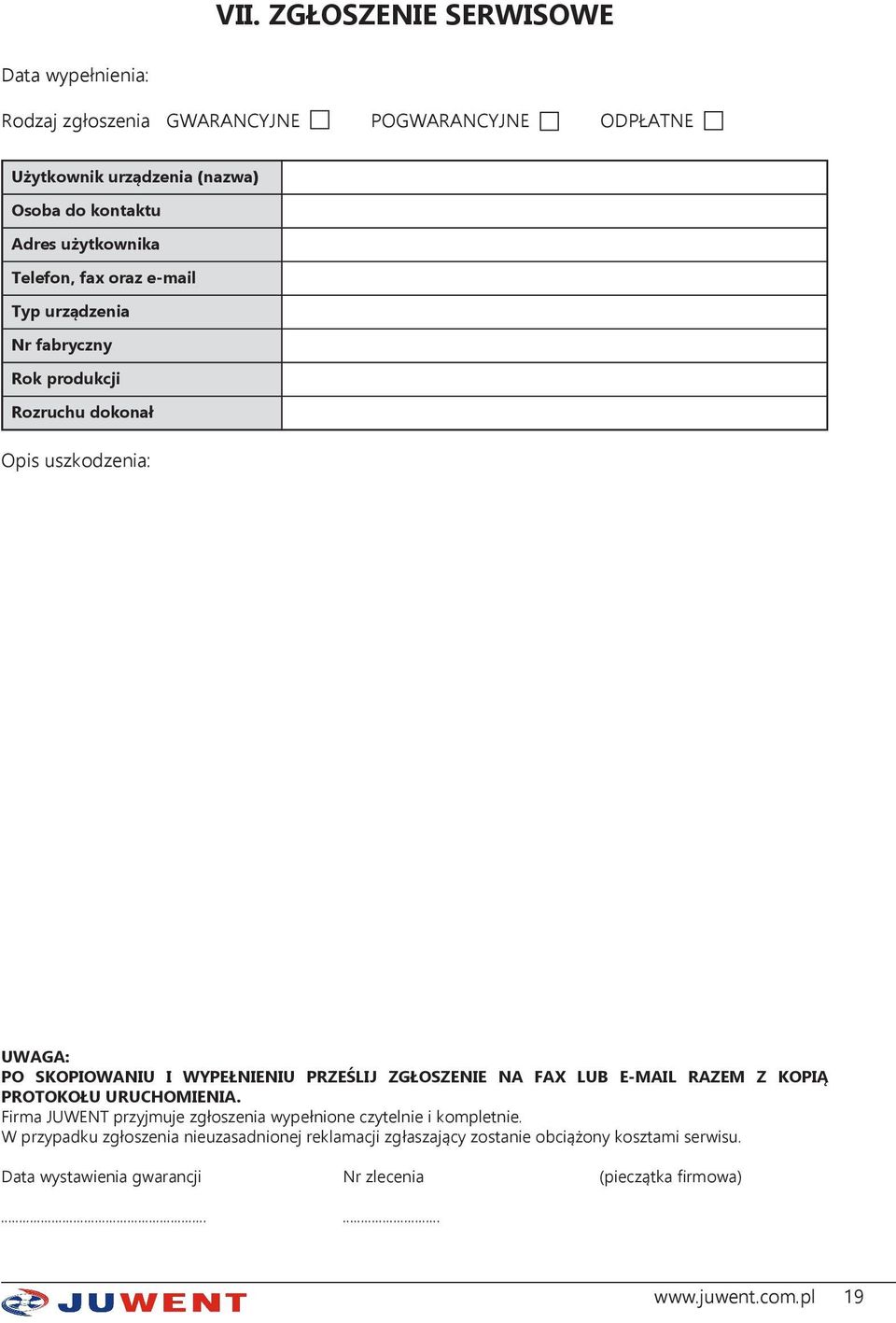 PRZEŚLIJ ZGŁOSZENIE NA FAX LUB E-MAIL RAZEM Z KOPIĄ PROTOKOŁU URUCHOMIENIA. Firma JUWENT przyjmuje zgłoszenia wypełnione czytelnie i kompletnie.