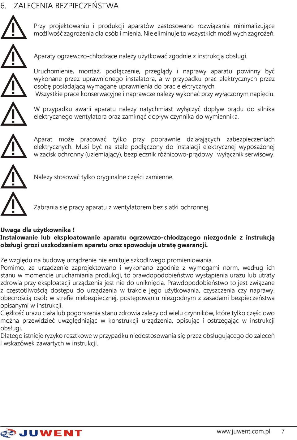 Uruchomienie, montaż, podłączenie, przeglądy i naprawy aparatu powinny być wykonane przez uprawnionego instalatora, a w przypadku prac elektrycznych przez osobę posiadającą wymagane uprawnienia do