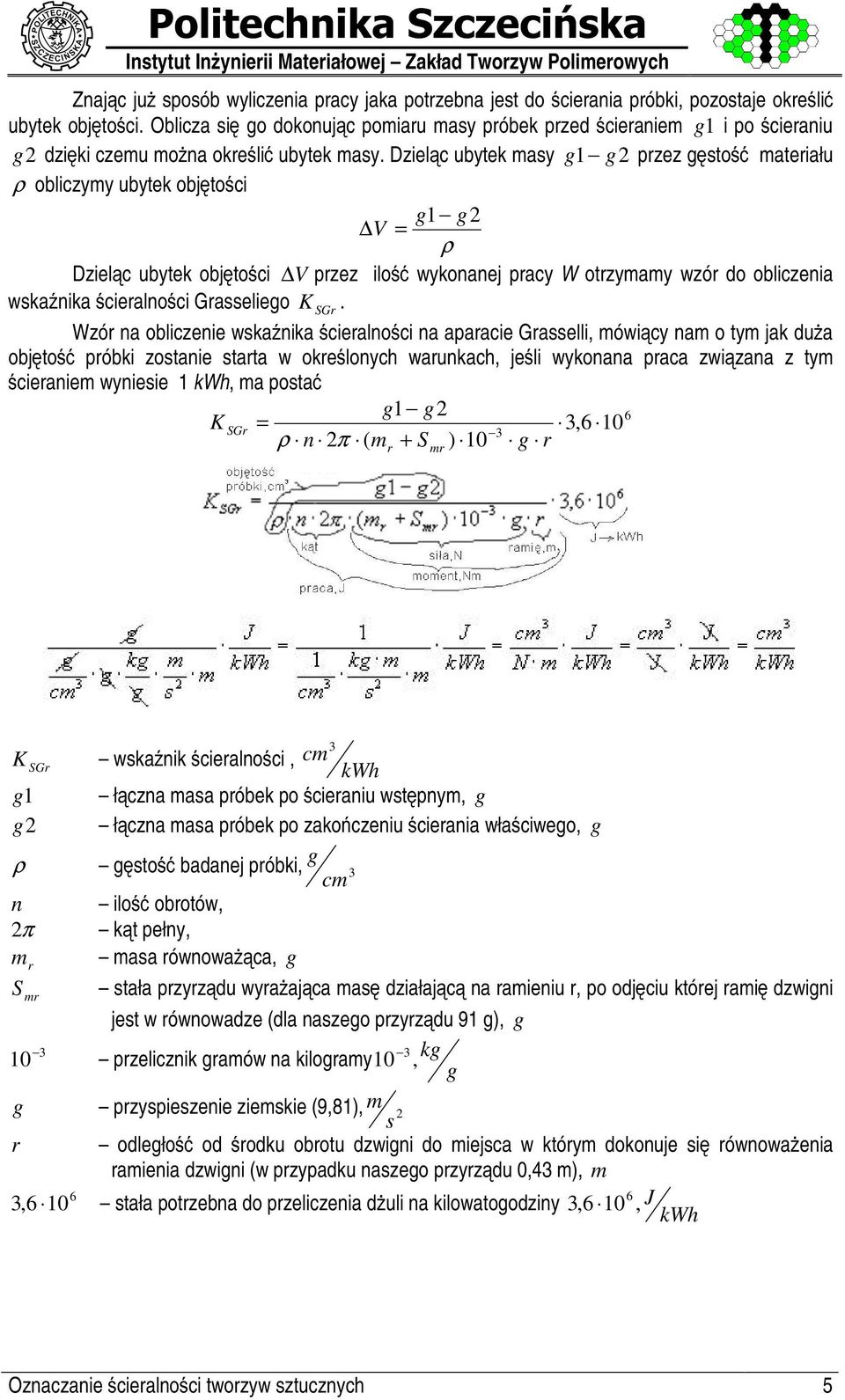 Dziel c ubytek masy g1 g przez g sto 1 materiału ρ obliczymy ubytek obj to ci g1 g V = ρ Dziel c ubytek obj to ci V przez ilo 1 wykonanej pracy W otrzymamy wzór do obliczenia wska nika cieralno ci