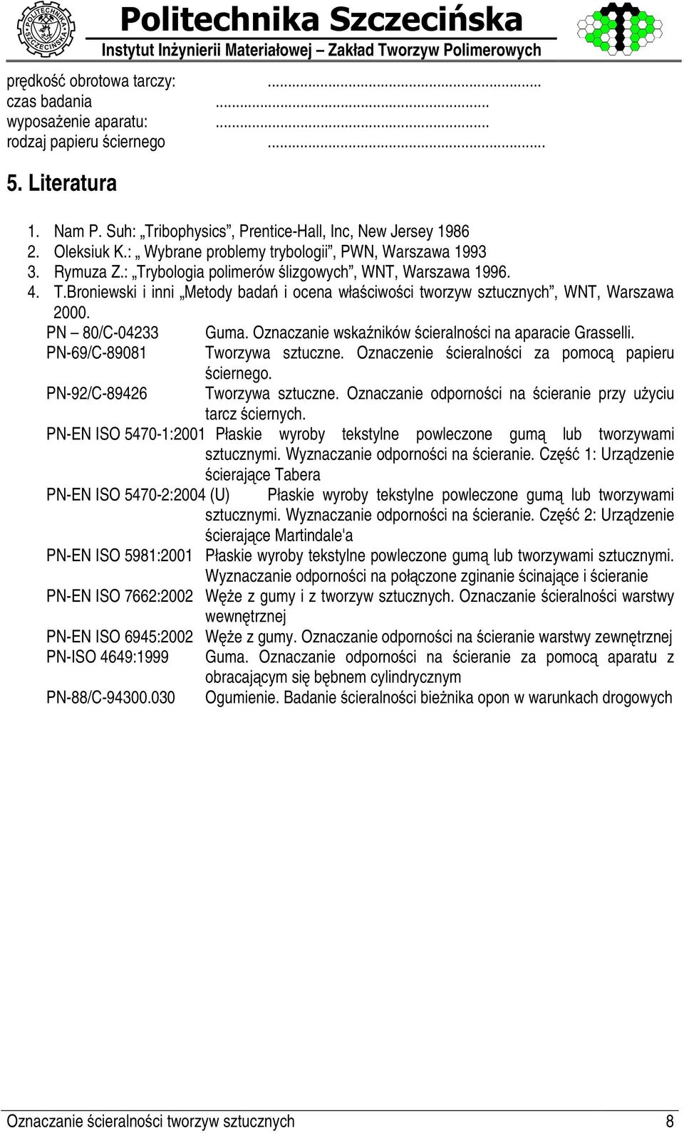 : Trybologia polimerów í lizgowych, WNT, Warszawa 1996. 4. T.Broniewski i inni Metody badañ i ocena właí ciwoí ci tworzyw sztucznych, WNT, Warszawa 000. PN 80/C-04 Guma.