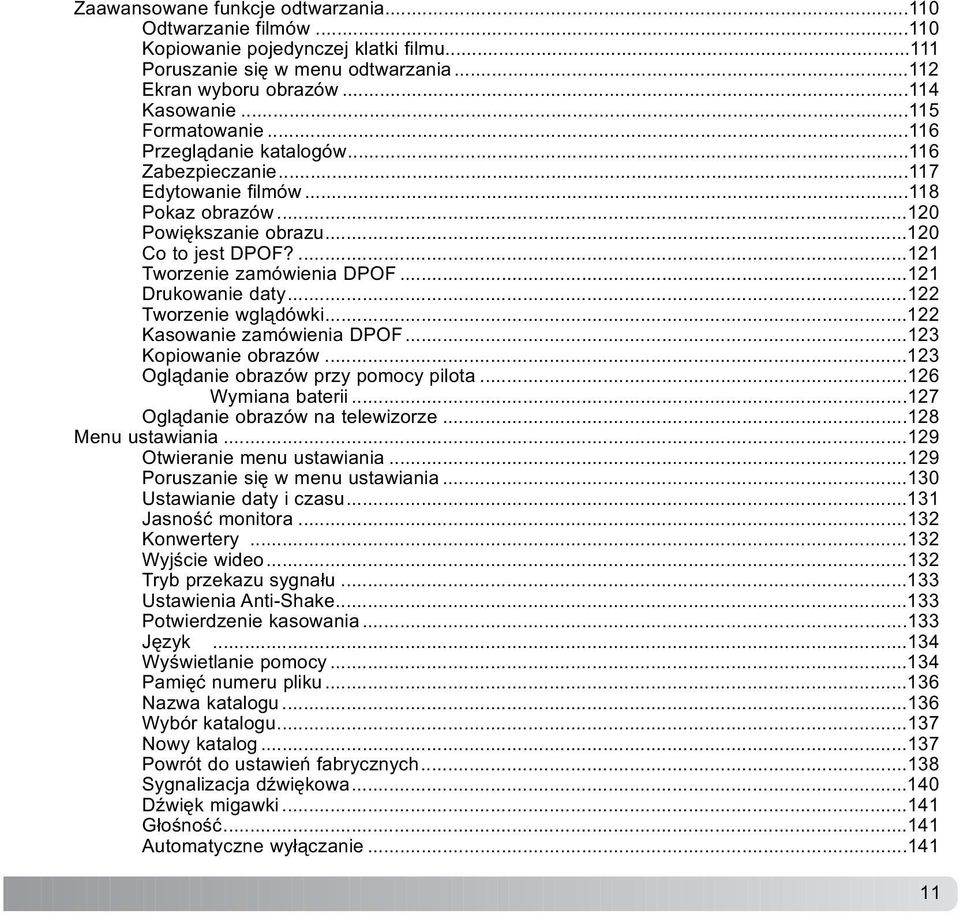 ..122 Tworzenie wgl¹dówki...122 Kasowanie zamówienia DPO...123 Kopiowanie obrazów...123 Ogl¹danie obrazów przy pomocy pilota...126 Wymiana baterii...127 Ogl¹danie obrazów na telewizorze.