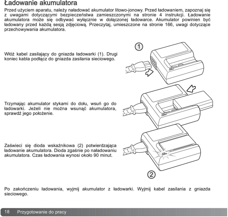 Przeczytaj, umieszczone na stronie 166, uwagi dotycz¹ce przechowywania akumulatora. W³ó kabel zasilaj¹cy do gniazda ³adowarki (1). Drugi koniec kabla pod³¹cz do gniazda zasilania sieciowego.
