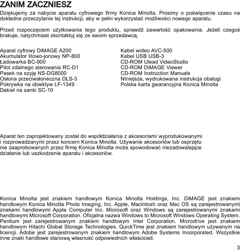 Aparat cyfrowy DiMAGE A200 Akumulator litowo-jonowy NP-800 adowarka BC-900 Pilot zdalnego sterowania RC-D1 Pasek na szyjê NS-DG8000 Os³ona przeciws³oneczna DLS-3 Pokrywka na obiektyw L -1349 Dekiel