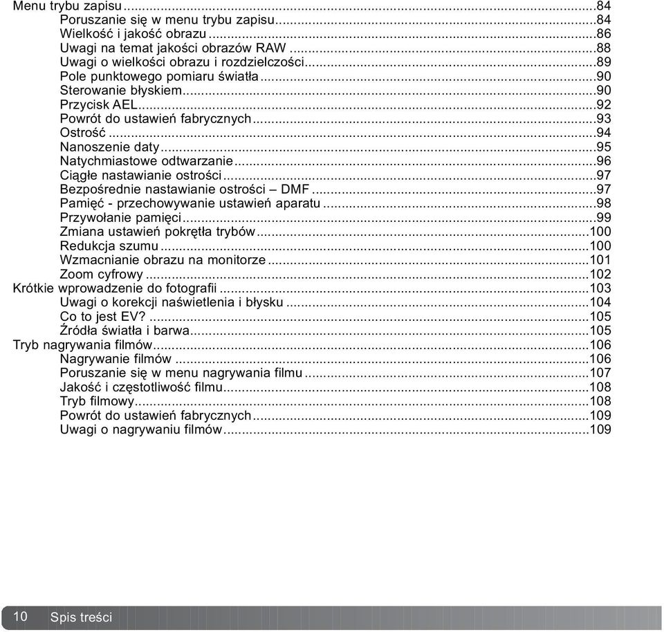 ..96 Ci¹g³e nastawianie ostroœci...97 Bezpoœrednie nastawianie ostroœci DM...97 Pamiêæ - przechowywanie ustawieñ aparatu...98 Przywo³anie pamiêci...99 Zmiana ustawieñ pokrêt³a trybów.