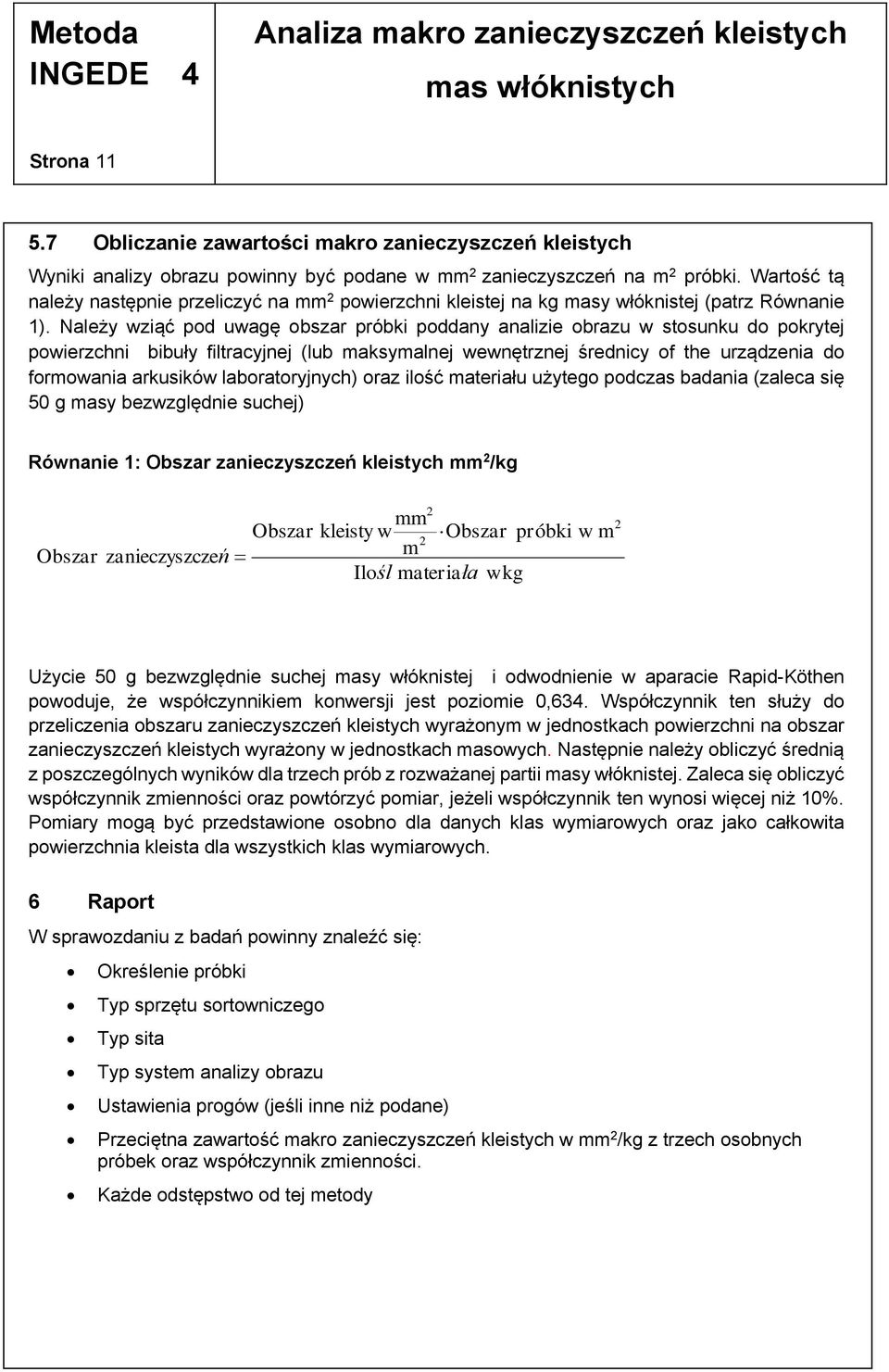 Należy wziąć pod uwagę obszar próbki poddany analizie obrazu w stosunku do pokrytej powierzchni bibuły filtracyjnej (lub maksymalnej wewnętrznej średnicy of the urządzenia do formowania arkusików