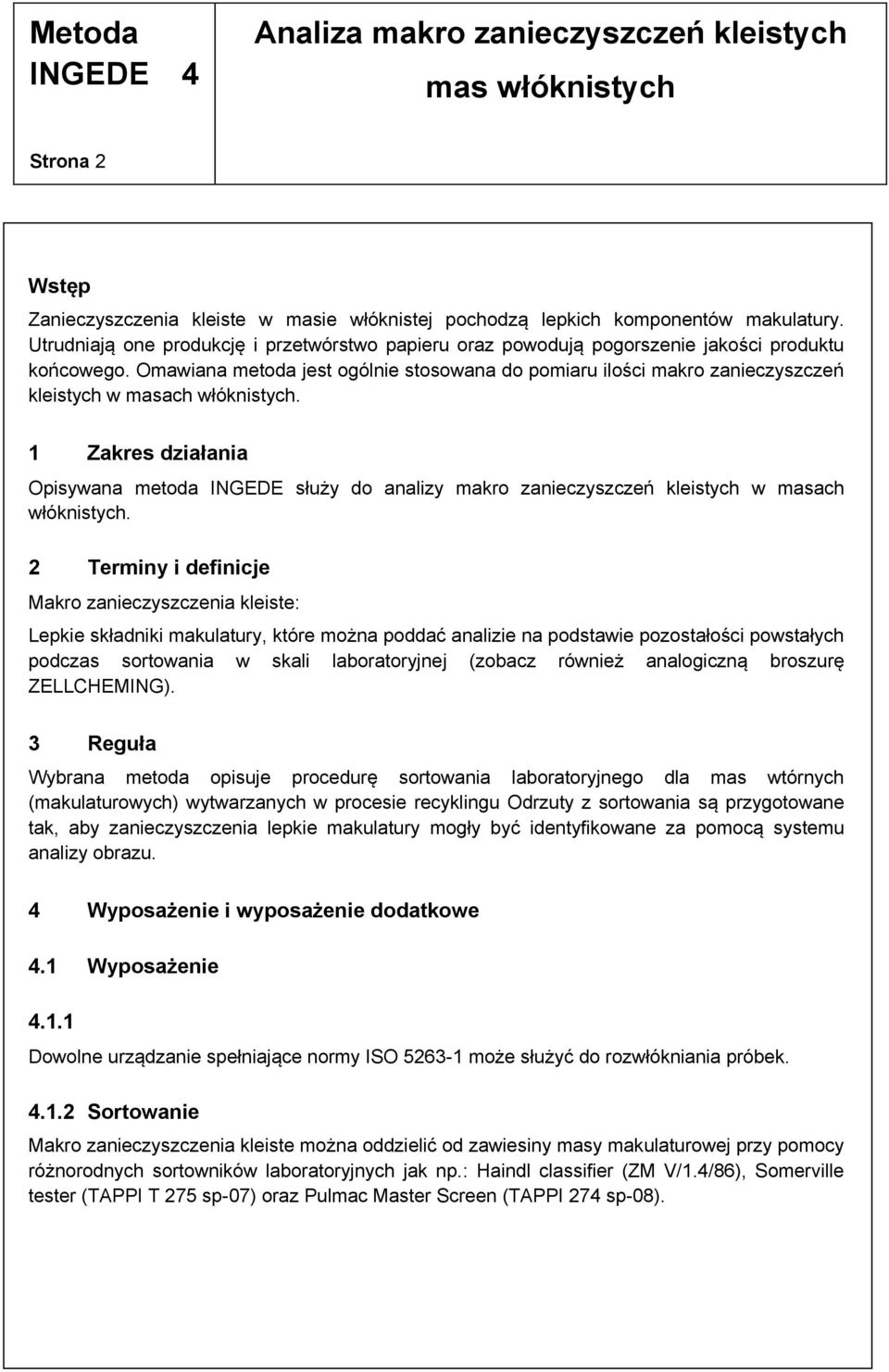 Omawiana metoda jest ogólnie stosowana do pomiaru ilości makro zanieczyszczeń kleistych w masach włóknistych.