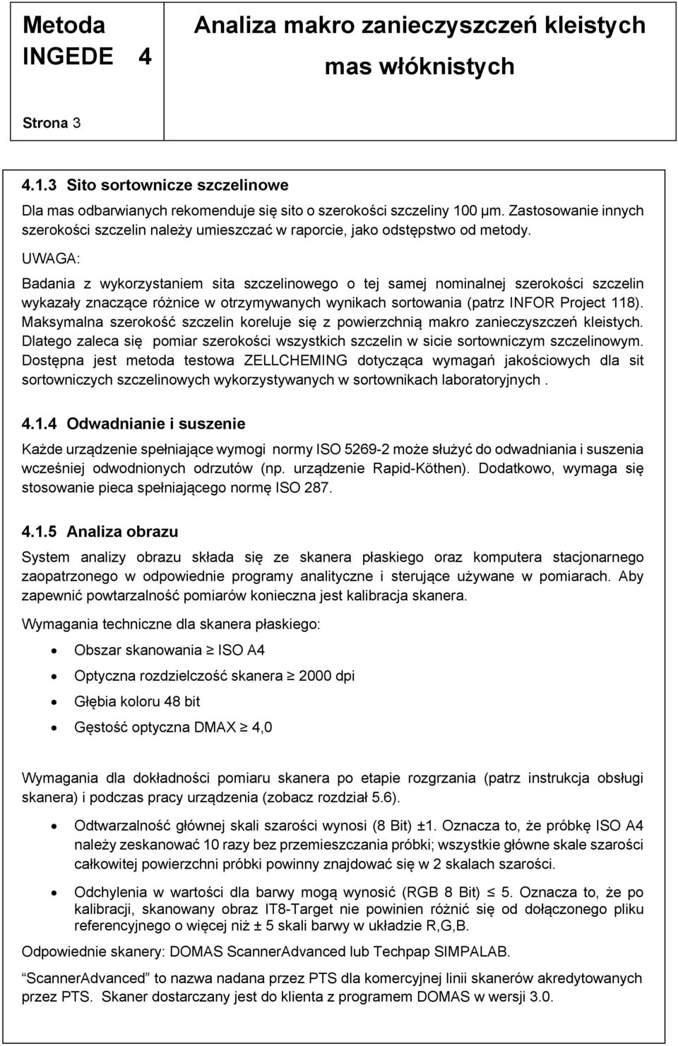 UWAGA: Badania z wykorzystaniem sita szczelinowego o tej samej nominalnej szerokości szczelin wykazały znaczące różnice w otrzymywanych wynikach sortowania (patrz INFOR Project 118).