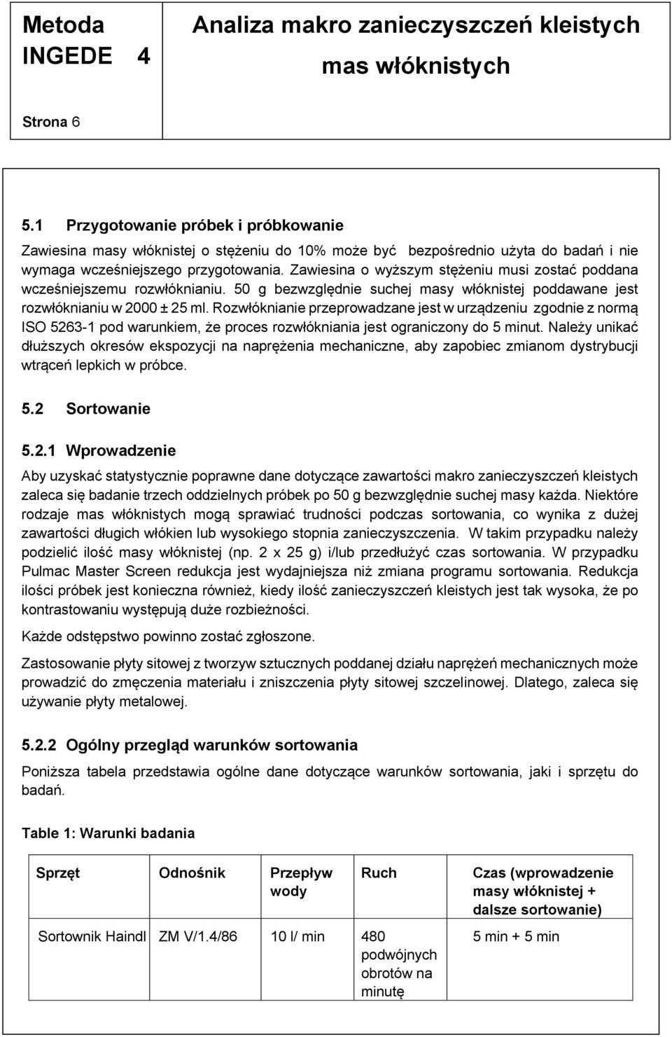 Rozwłóknianie przeprowadzane jest w urządzeniu zgodnie z normą ISO 5263-1 pod warunkiem, że proces rozwłókniania jest ograniczony do 5 minut.