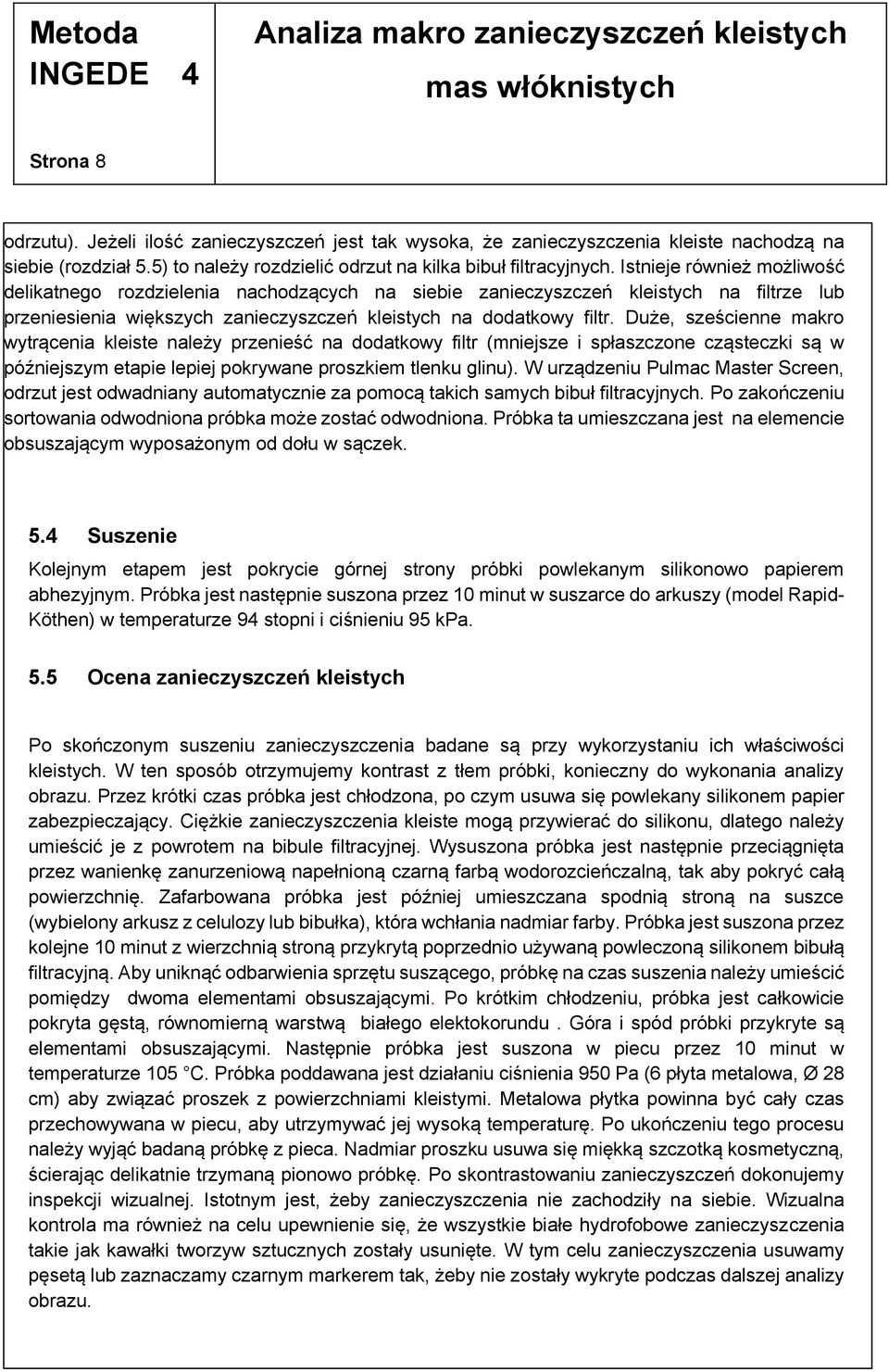 Duże, sześcienne makro wytrącenia kleiste należy przenieść na dodatkowy filtr (mniejsze i spłaszczone cząsteczki są w późniejszym etapie lepiej pokrywane proszkiem tlenku glinu).
