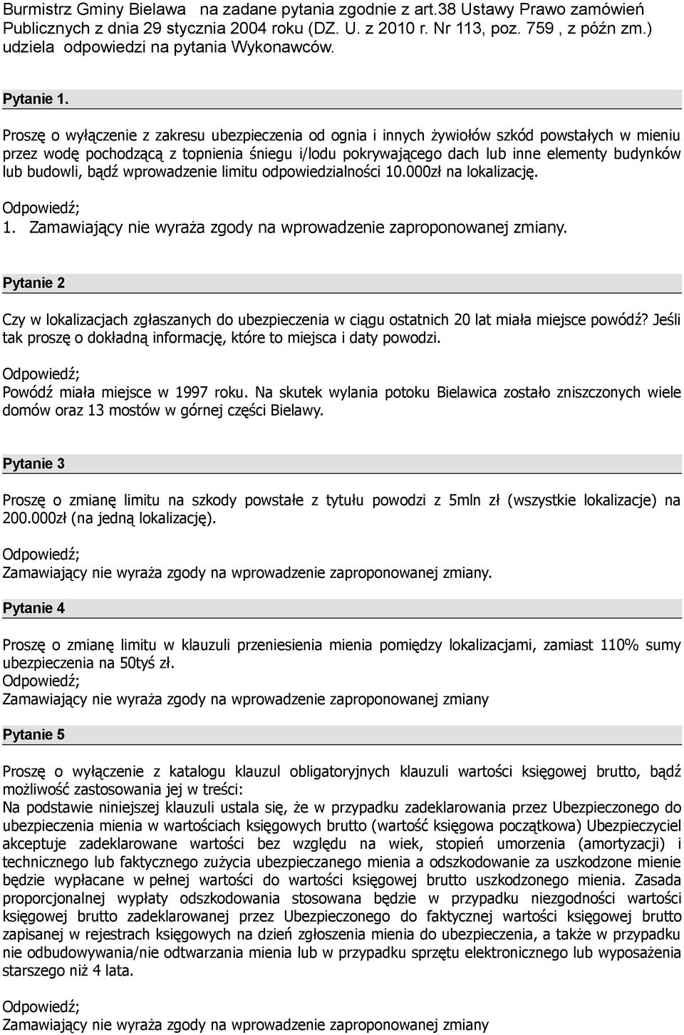 Proszę o wyłączenie z zakresu ubezpieczenia od ognia i innych żywiołów szkód powstałych w mieniu przez wodę pochodzącą z topnienia śniegu i/lodu pokrywającego dach lub inne elementy budynków lub